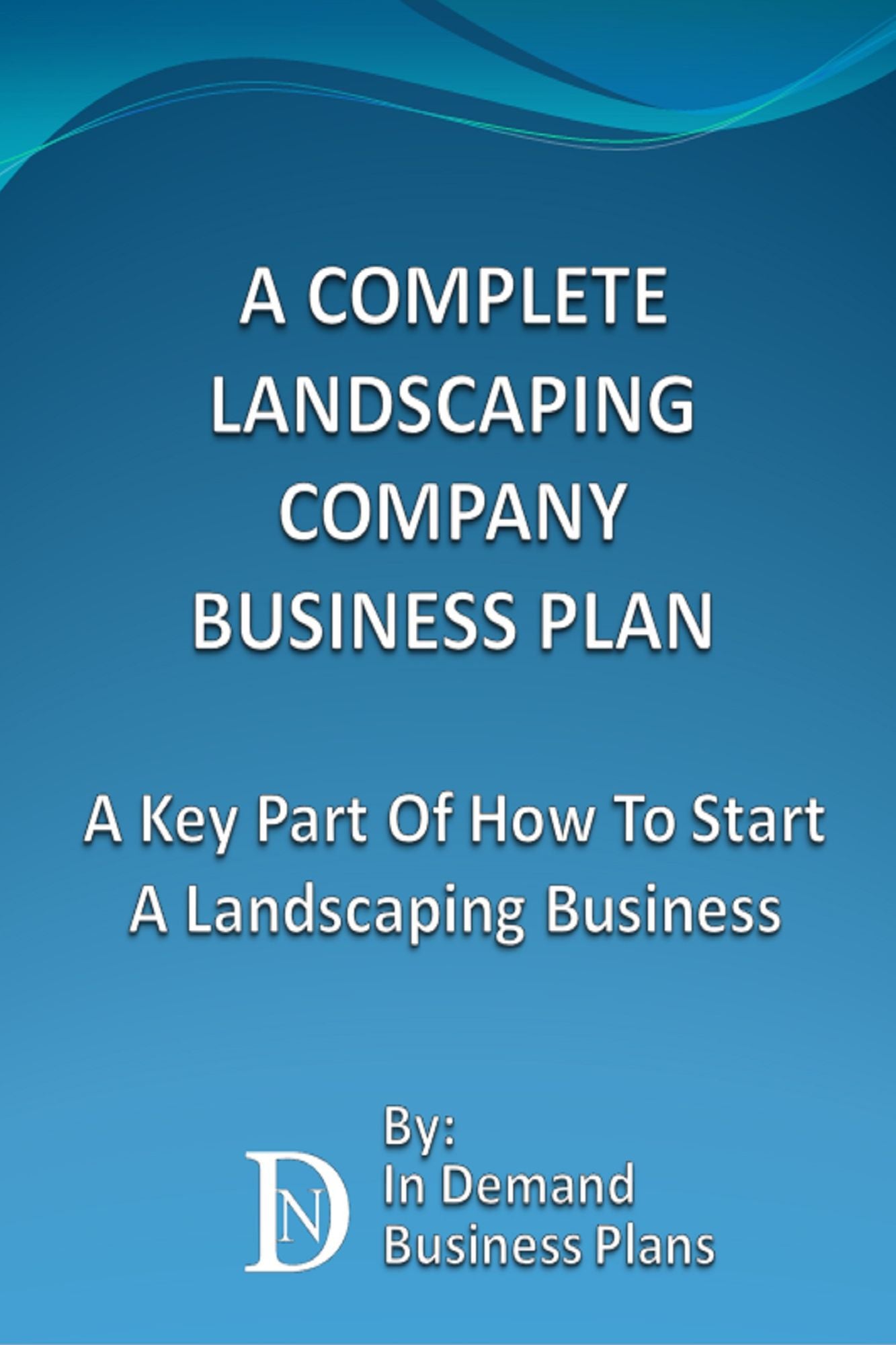 A Complete Landscaping Company Business Plan: A Key Part Of How To Start A Landscaping Business