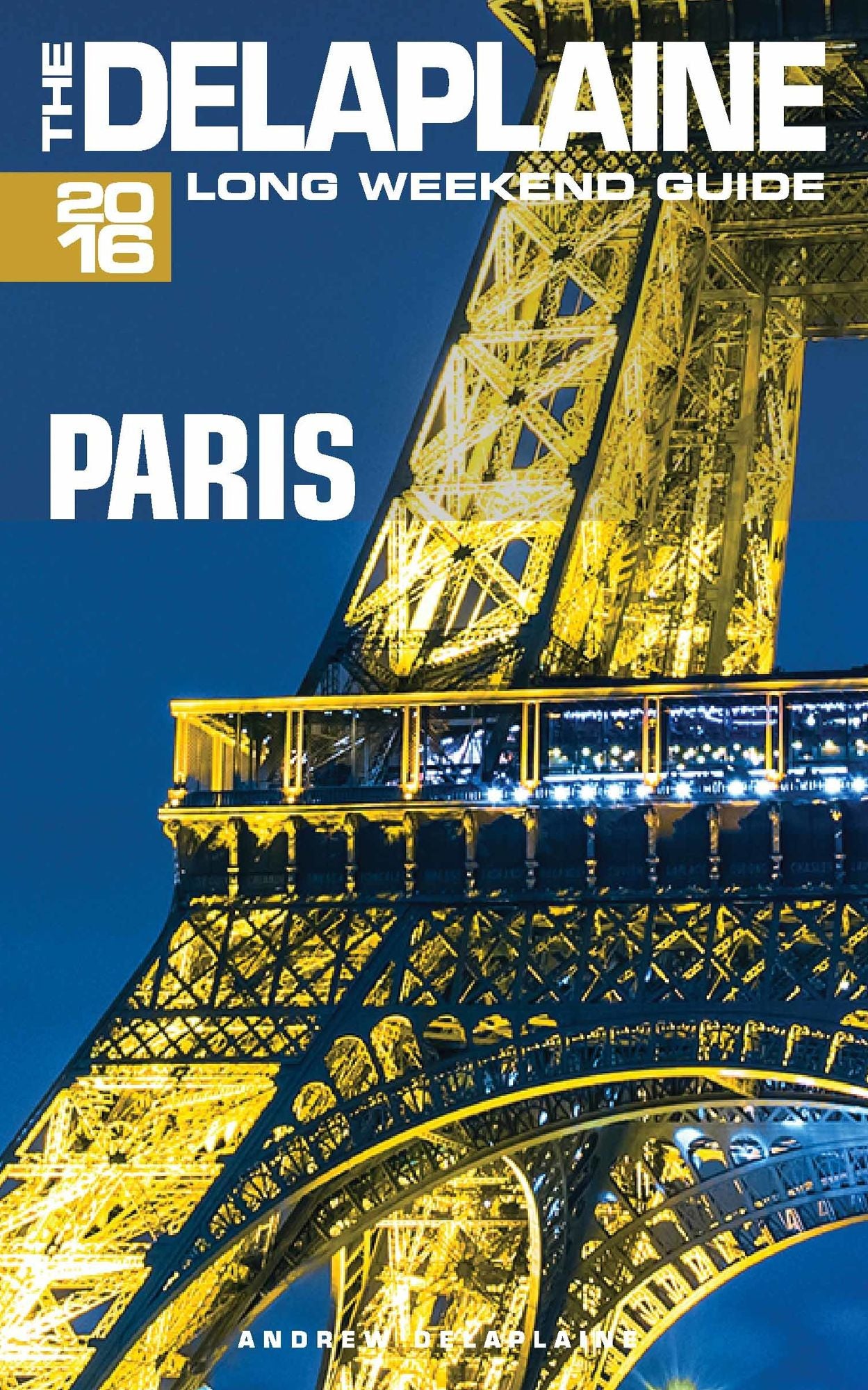 Paris: The Delaplaine 2016 Long Weekend Guide