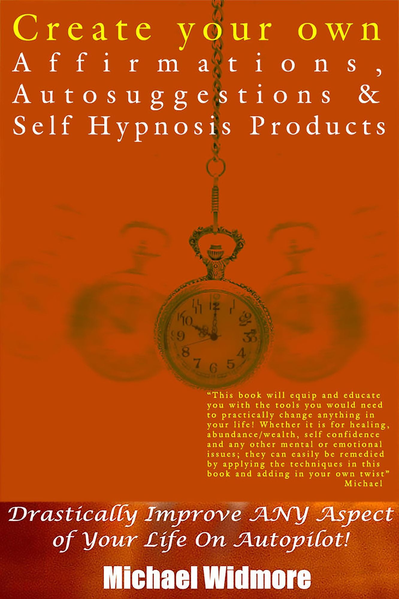 Create Your Own Affirmations, Autosuggestions and Self Hypnosis Products: Drastically Improve ANY Aspect of Your Life On Autopilot!