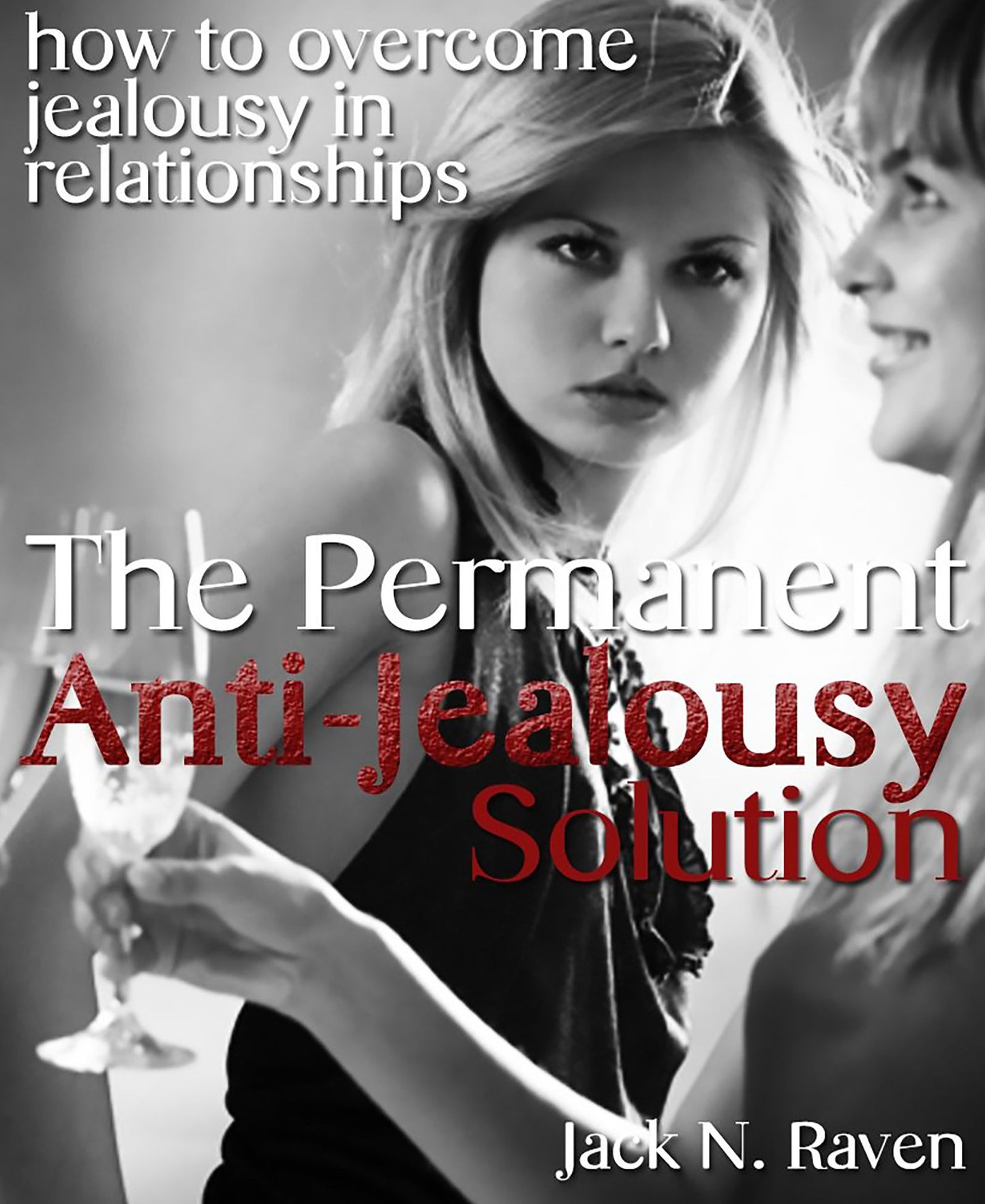 The Permanent Anti-Jealousy Solution: How To Overcome Jealousy In Relationships