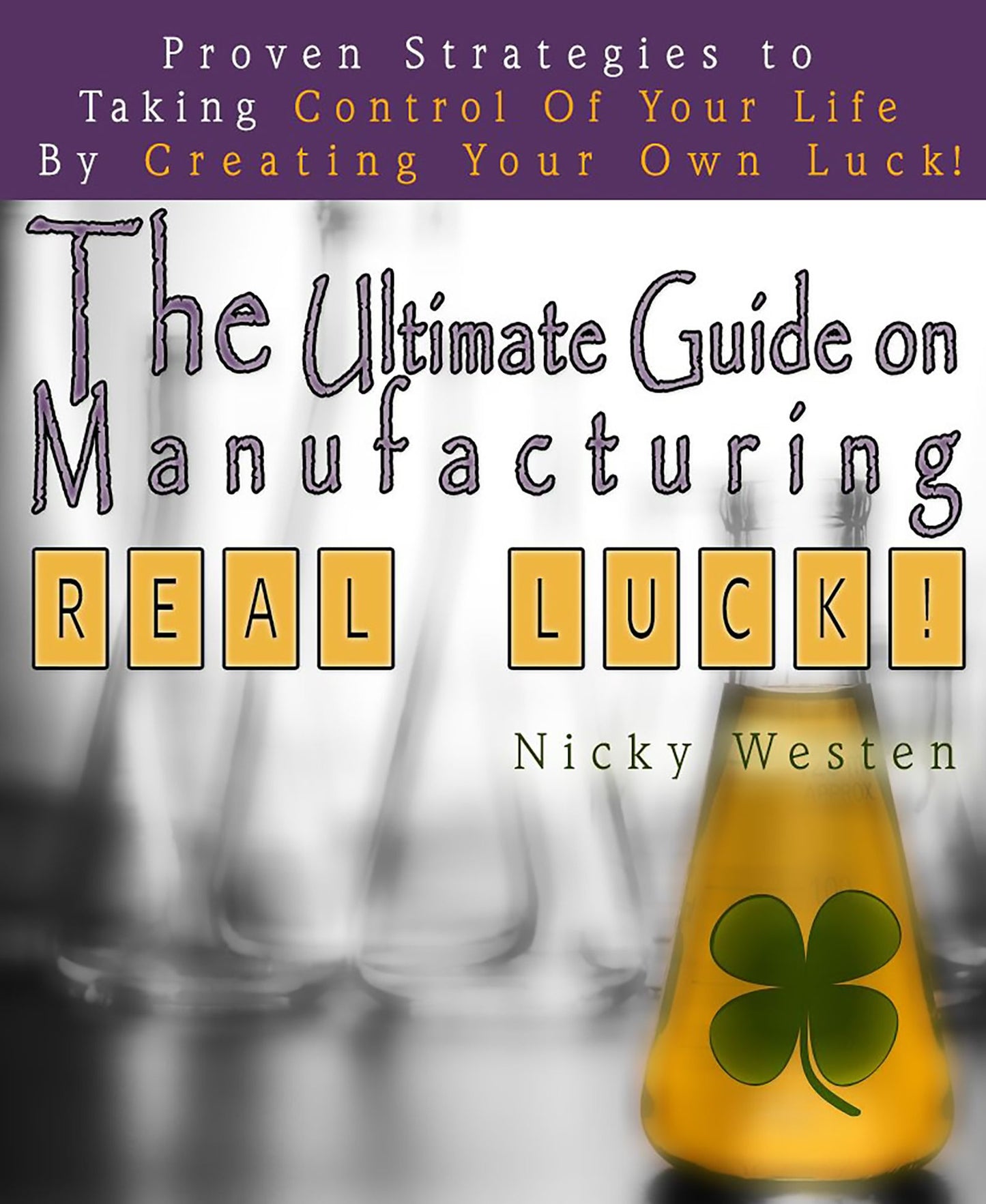 The Ultimate Guide On Manufacturing Real Luck: Proven Strategies To Taking Control Of Your Life By Creating Your Own Luck!