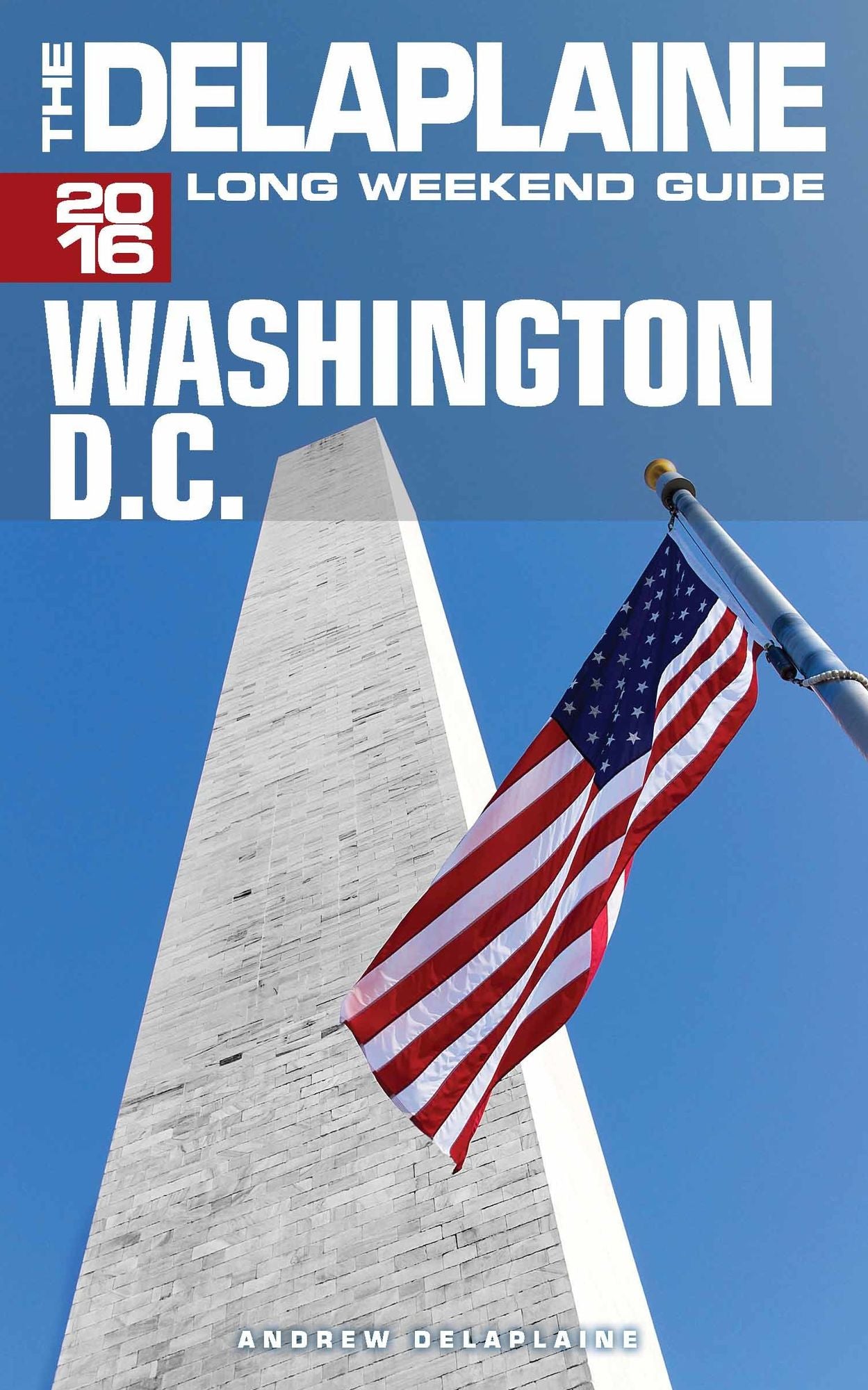 Washington, D.C.: The Delaplaine 2016 Long Weekend Guide