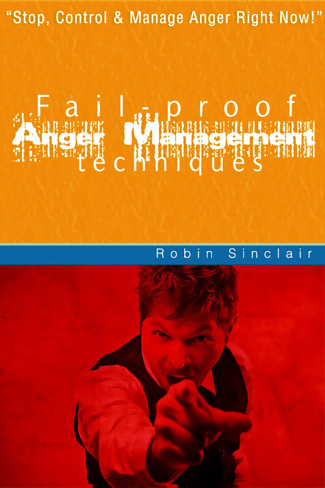 Fail Proof Anger Management Techniques: Stop, Control And Manage Anger Right Now!
