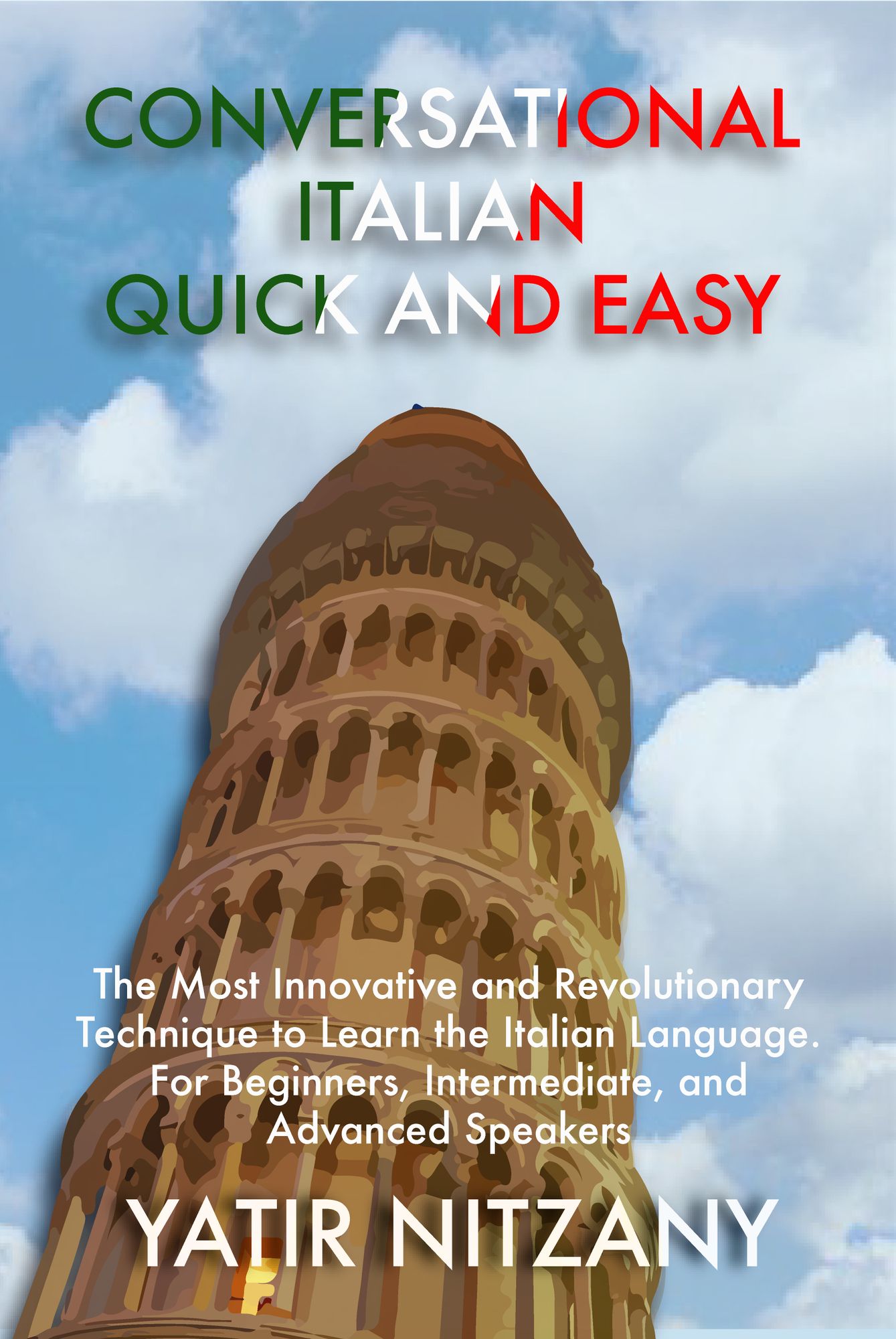 Conversational Italian Quick and Easy: The Most Innovative and Revolutionary Technique to Learn the Italian Language. For Beginners, Intermediate, and Advanced Speakers.
