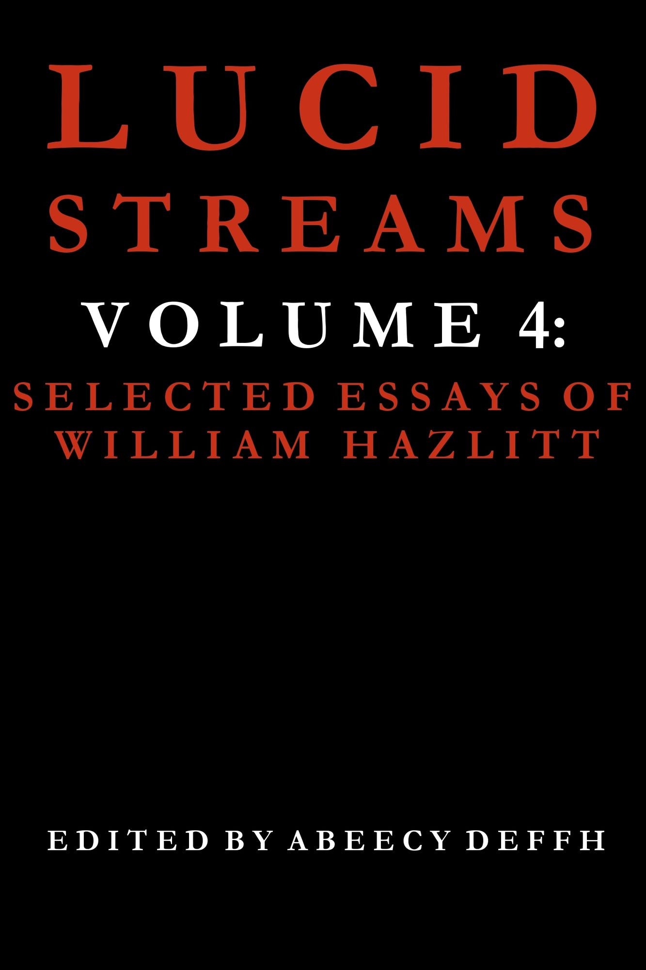 Lucid Streams Volume 4: Selected Essays of William Hazlitt