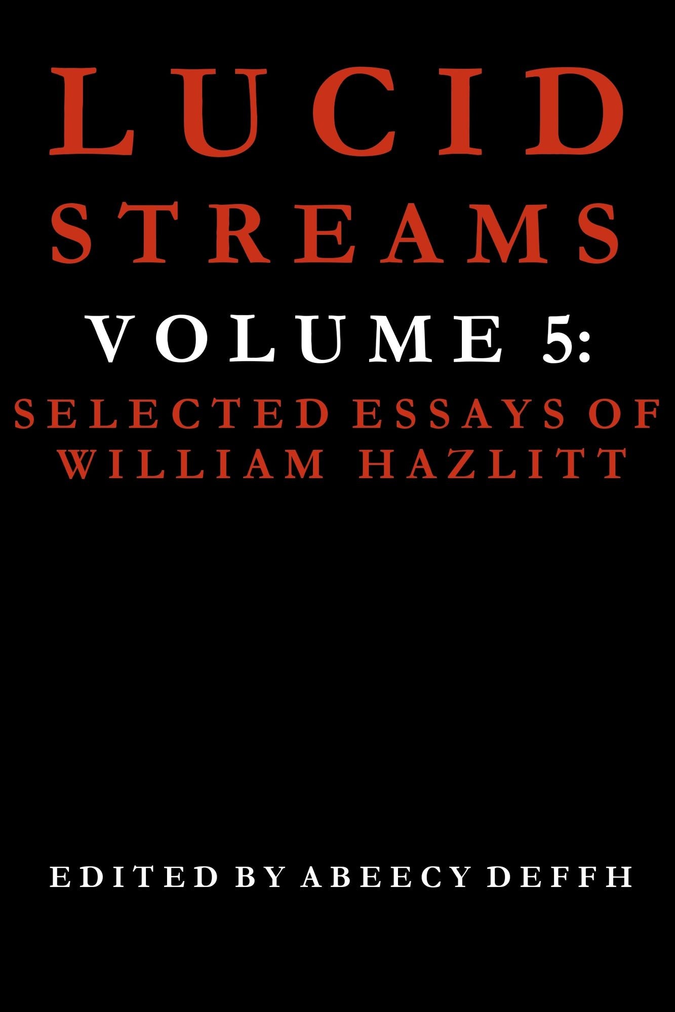 Lucid Streams Volume 5: Selected Essays of William Hazlitt