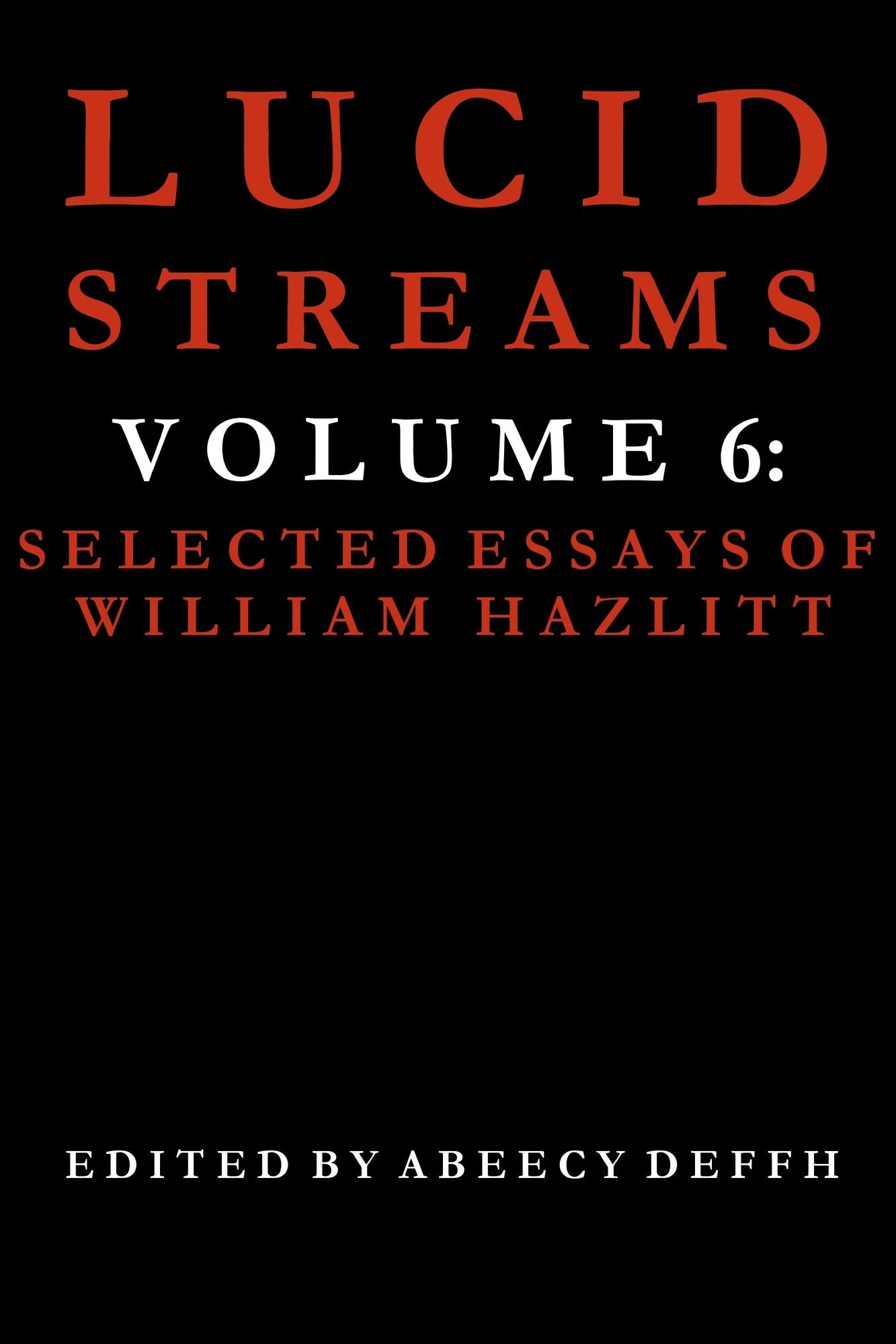 Lucid Streams Volume 6: Selected Essays of William Hazlitt
