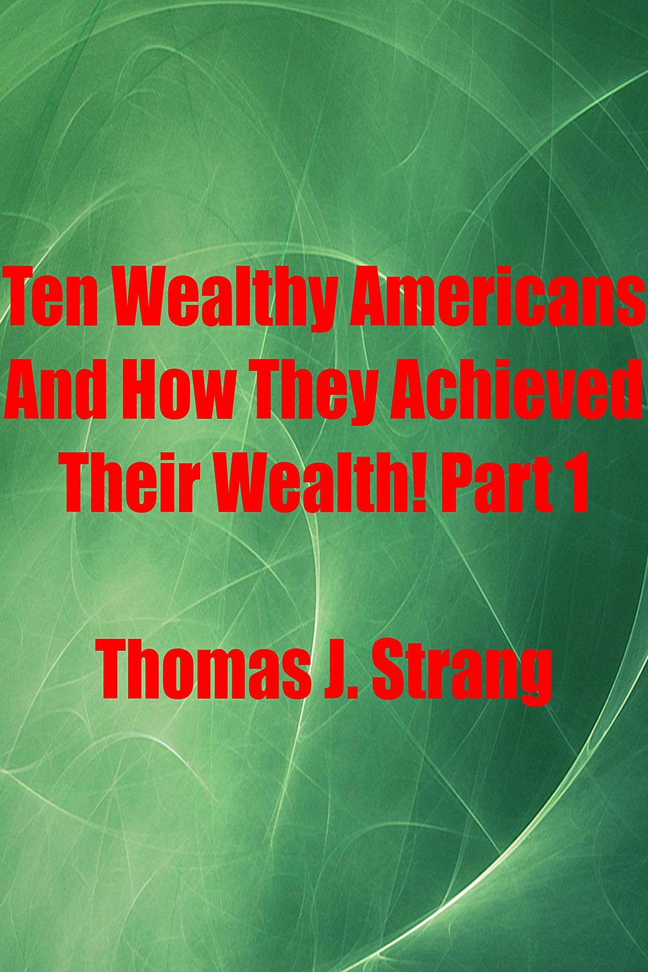 Ten Wealthy Americans And How They Achieved Their Wealth! Part 1
