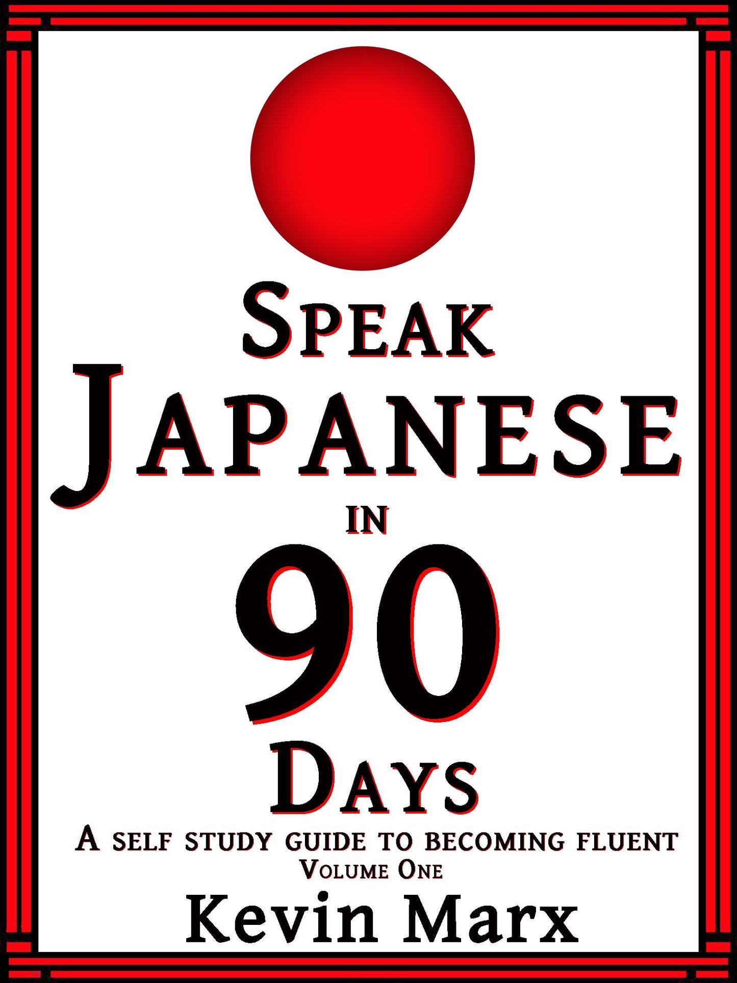 Speak Japanese in 90 Days: A Self Study Guide to Becoming Fluent, Volume One