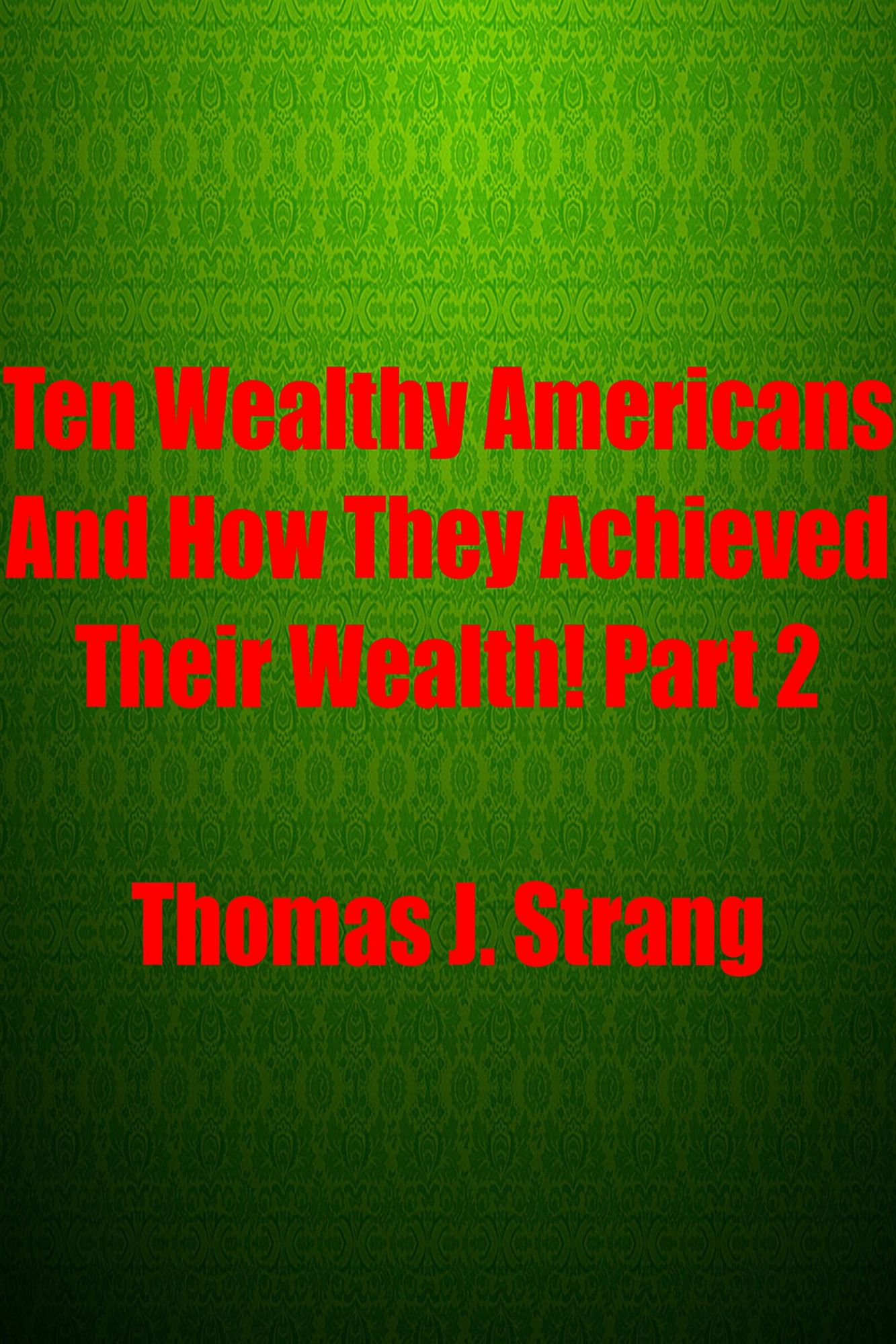 Ten Wealthy Americans And How They Achieved Their Wealth! Part 2