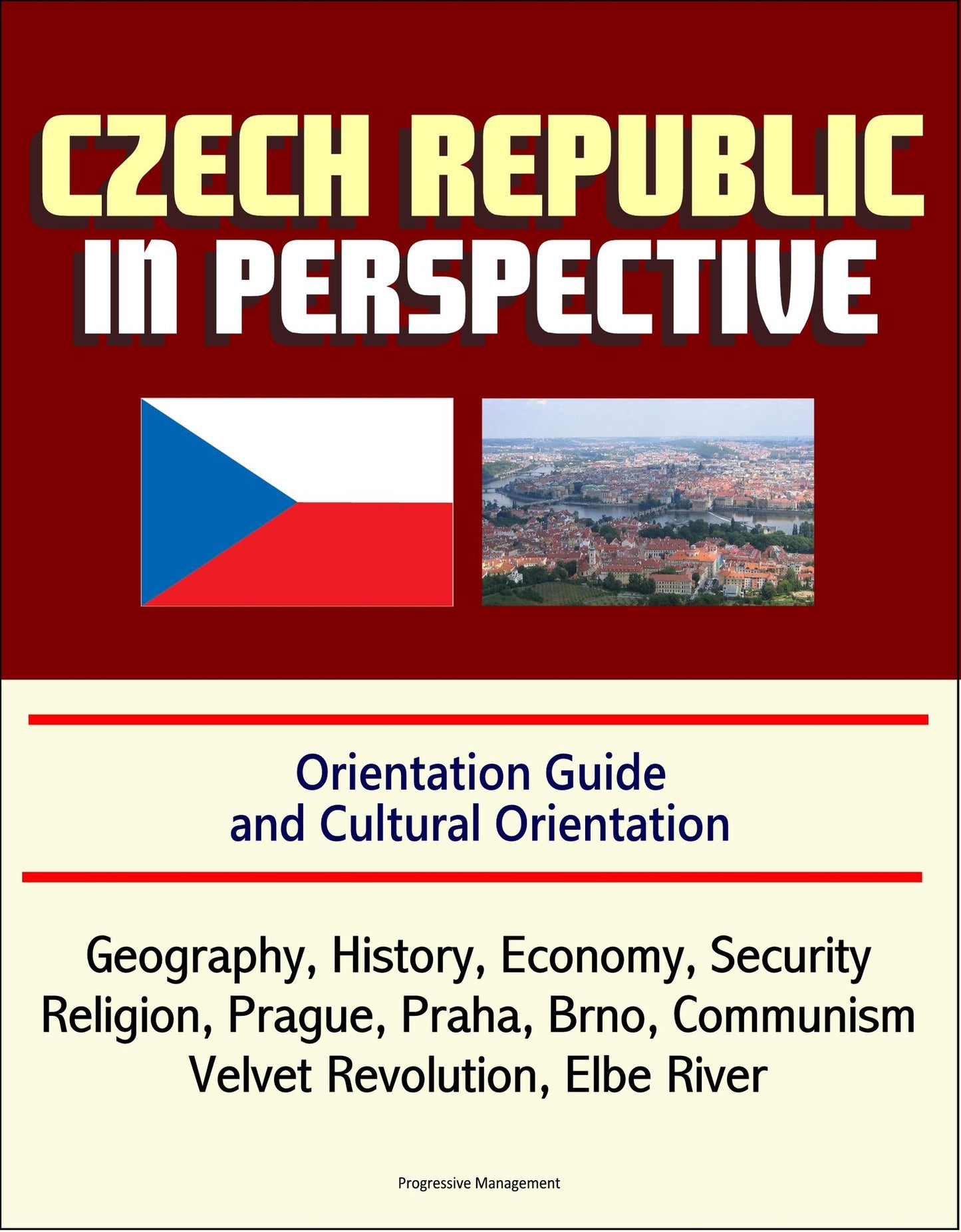 Czech Republic in Perspective: Orientation Guide and Cultural Orientation: Geography, History, Economy, Security, Religion, Prague, Praha, Brno, Communism, Velvet Revolution, Elbe River