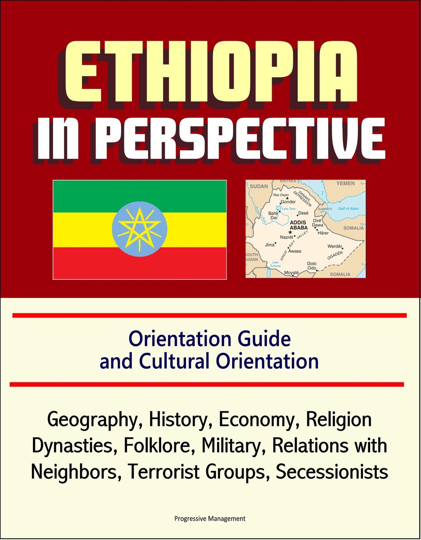 Ethiopia in Perspective: Orientation Guide and Cultural Orientation: Geography, History, Economy, Religion, Dynasties, Folklore, Military, Relations with Neighbors, Terrorist Groups, Secessionists