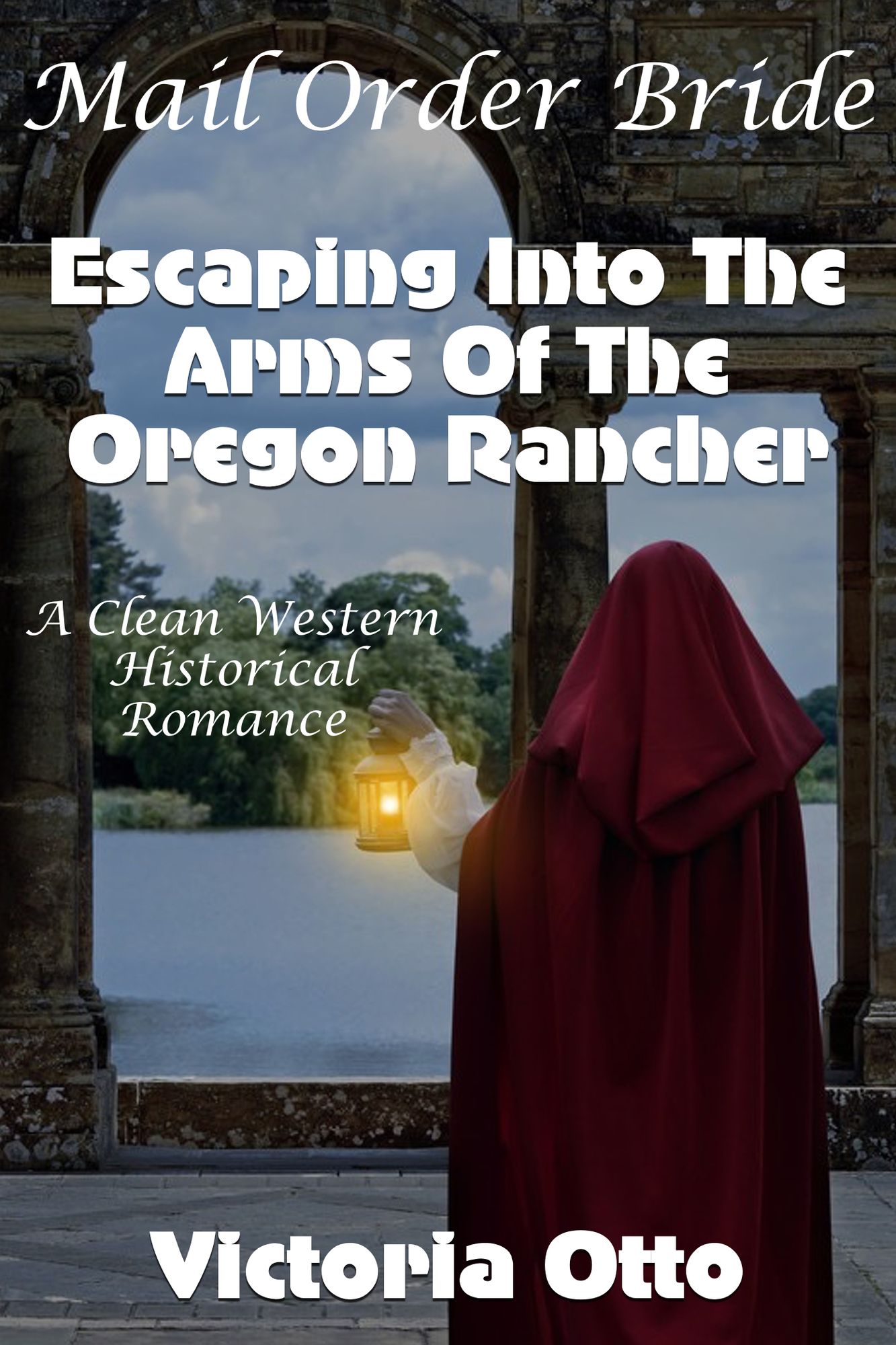 Mail Order Bride: Escaping Into The Arms Of The Oregon Rancher (A Clean Western Historical Romance)