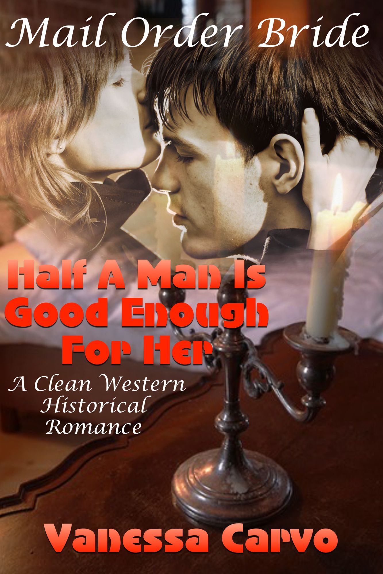 Mail Order Bride: Half A Man Is Good Enough For Her (A Clean Western Historical Romance)
