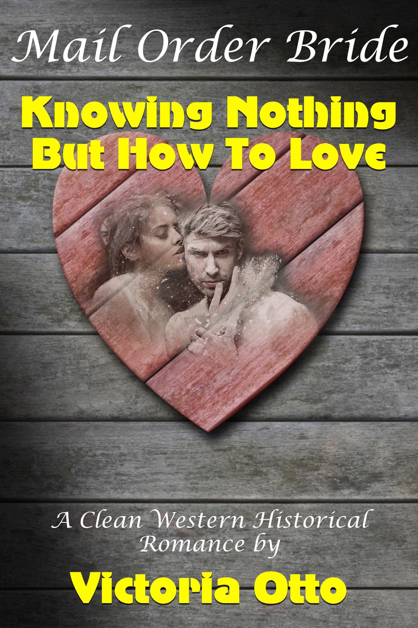 Mail Order Bride: Knowing Nothing But How To Love (A Clean Western Historical Romance)