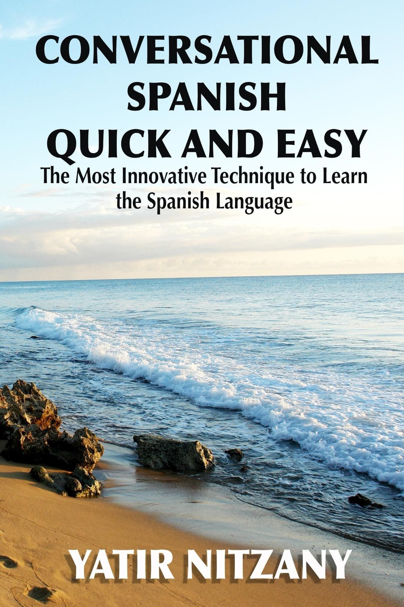 Conversational Spanish Quick and Easy: The Most Innovative Technique to Learn the Spanish Language.