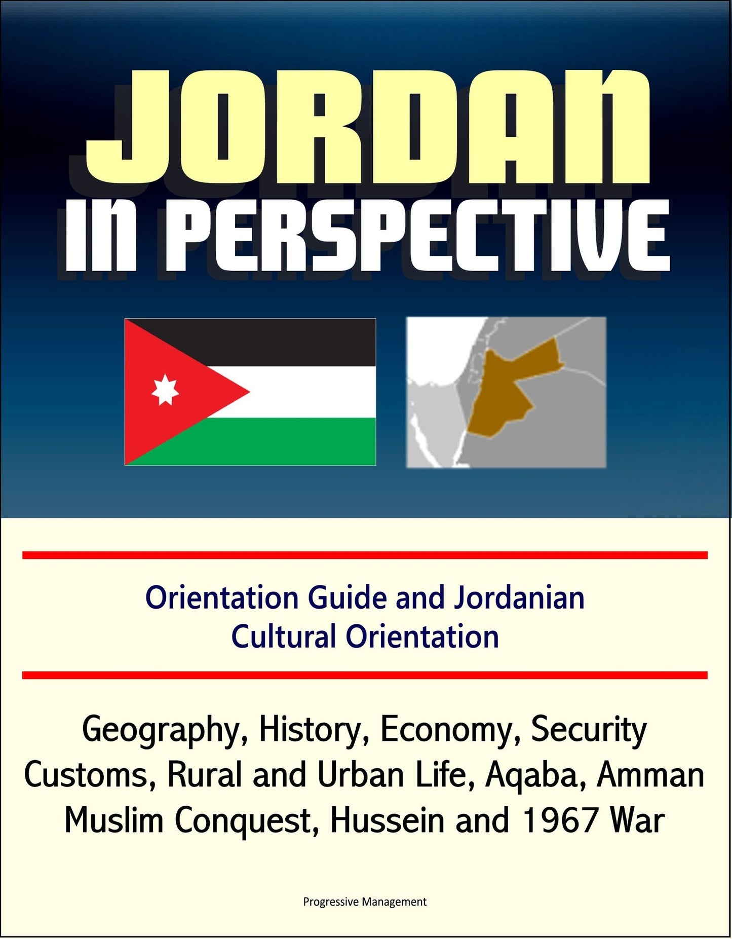 Jordan in Perspective: Orientation Guide and Jordanian Cultural Orientation: Geography, History, Economy, Security, Customs, Rural and Urban Life, Aqaba, Amman, Muslim Conquest, Hussein and 1967 War