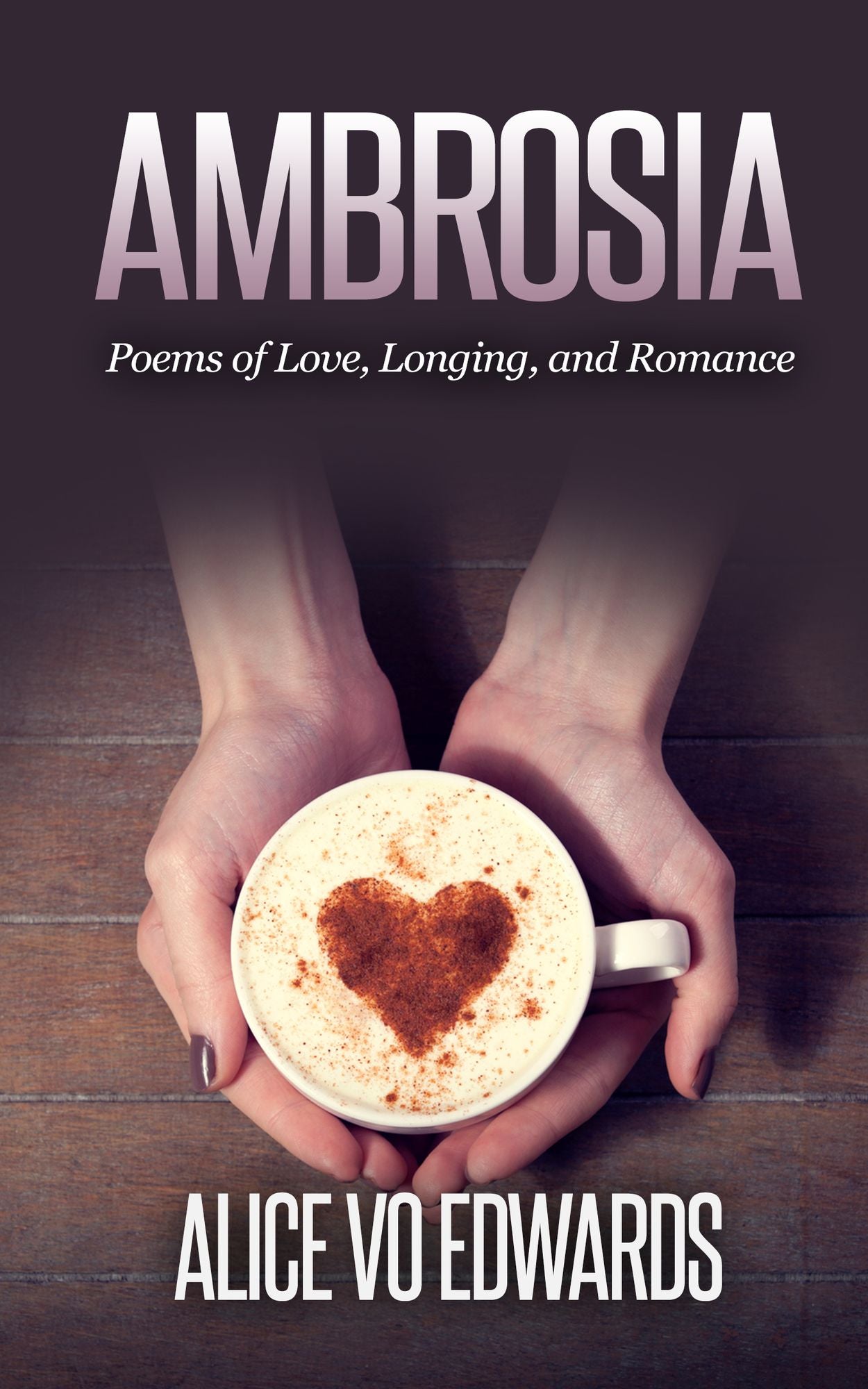 Ambroisia: Poems Of Love, Longing, and Romance