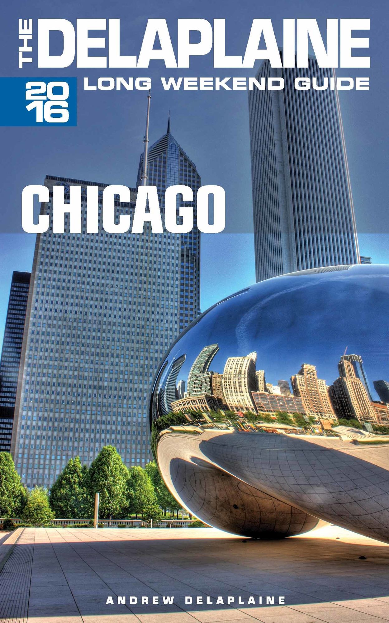 Chicago: The Delaplaine 2016 Long Weekend Guide