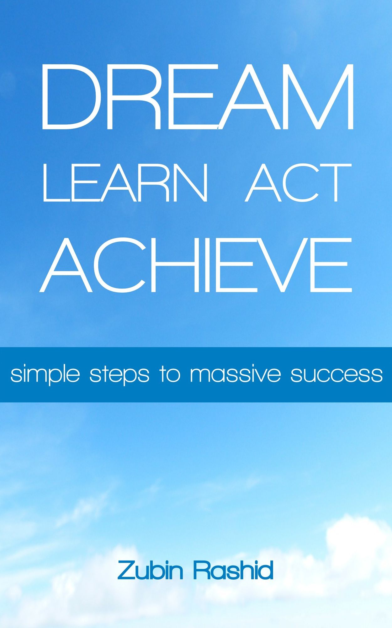 Dream Learn Act Achieve: Simple Steps to Massive Success
