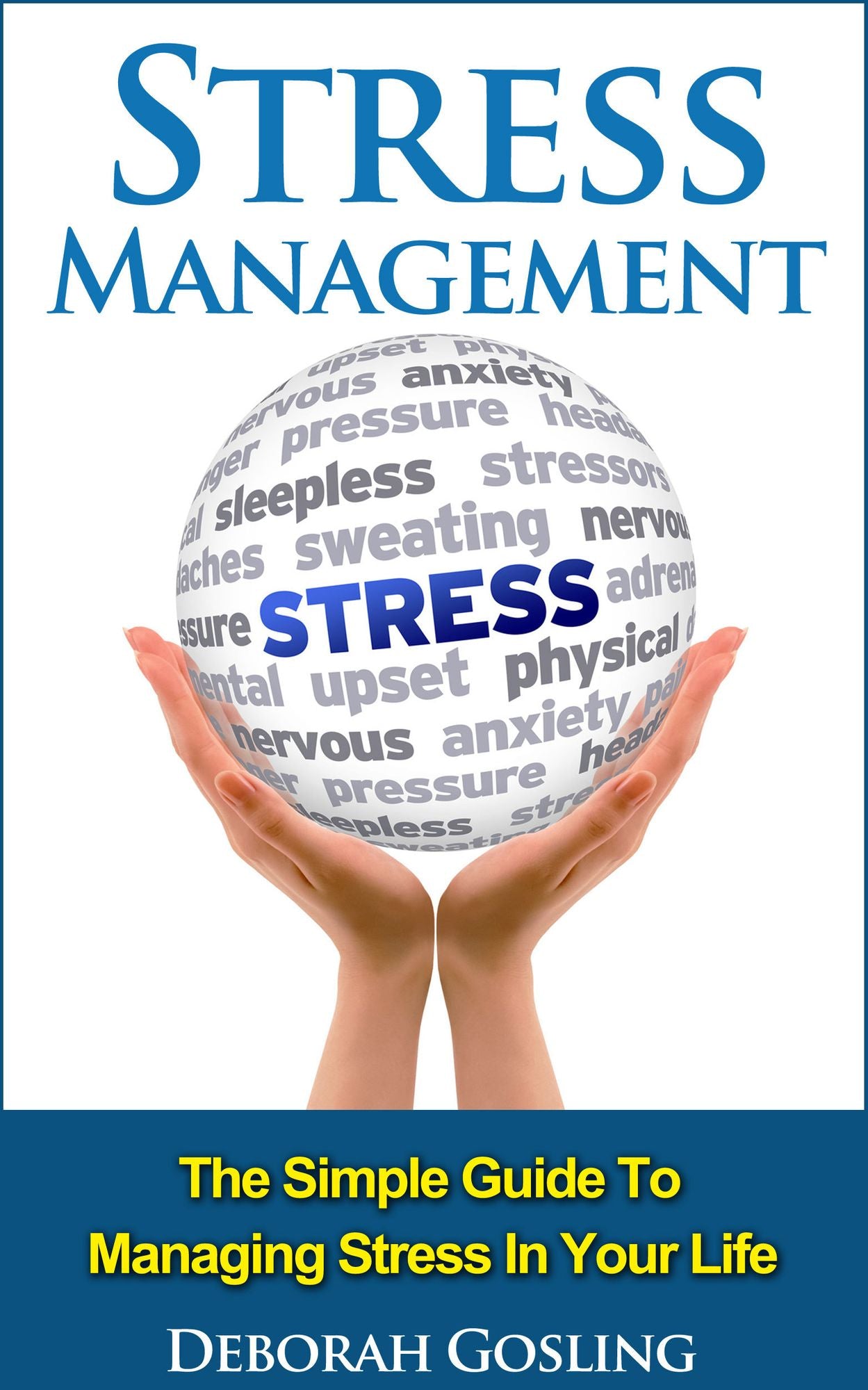 Stress Management: The Simple Guide To Managing Stress In Your Life