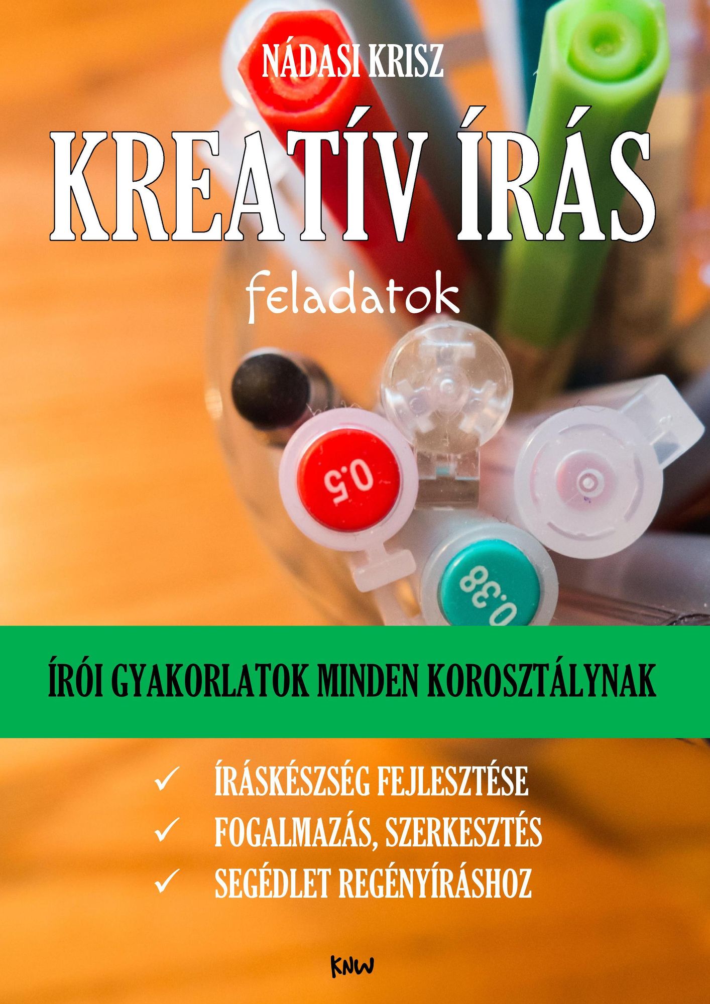 Kreativ iras feladatok: Iroi gyakorlatok minden korosztalynak: Iraskeszseg fejlesztese, fogalmazas, szerkesztes, "regenyiras kezdoknek" segedlet