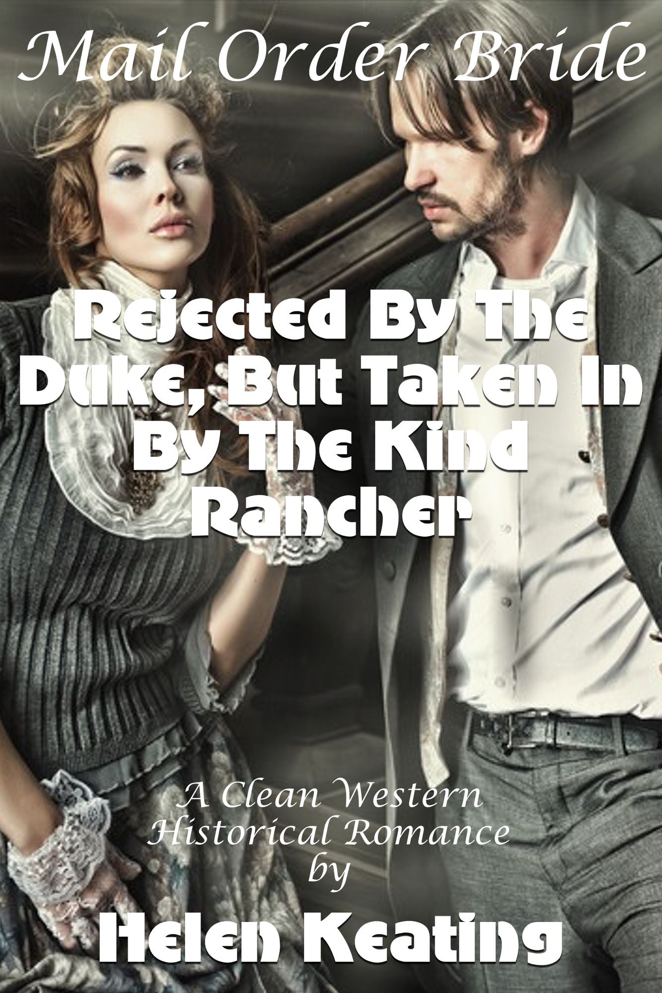 Mail Order Bride: Rejected By The Duke, But Taken In By The Kind Rancher (A Clean Western Historical Romance)