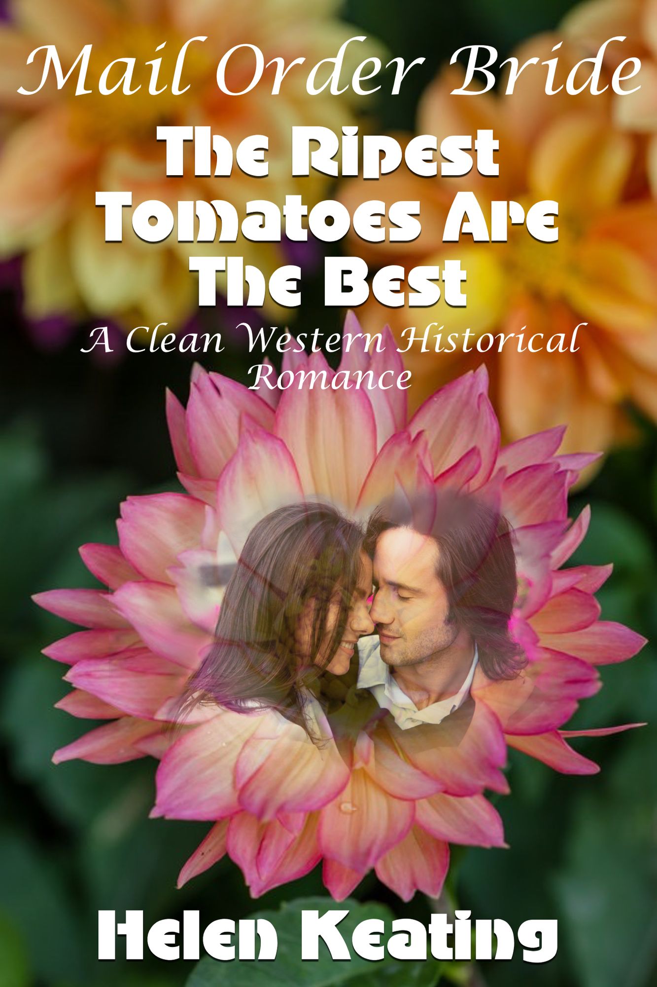 Mail Order Bride: The Ripest Tomatoes Are The Best (A Clean Western Historical Romance)