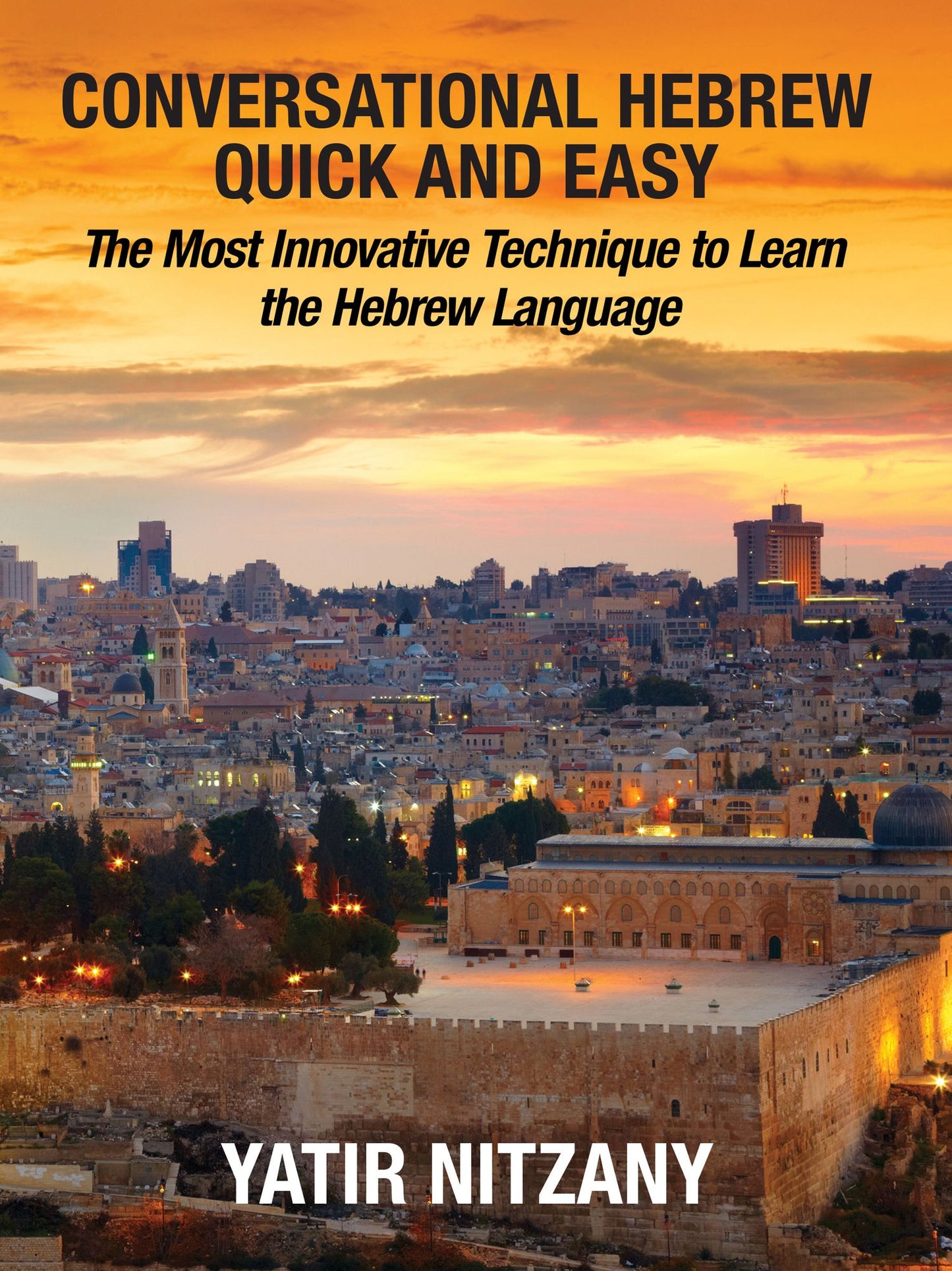 Conversational Hebrew Quick and Easy: The Most Innovative and Revolutionary Technique to Learn the Hebrew Language.