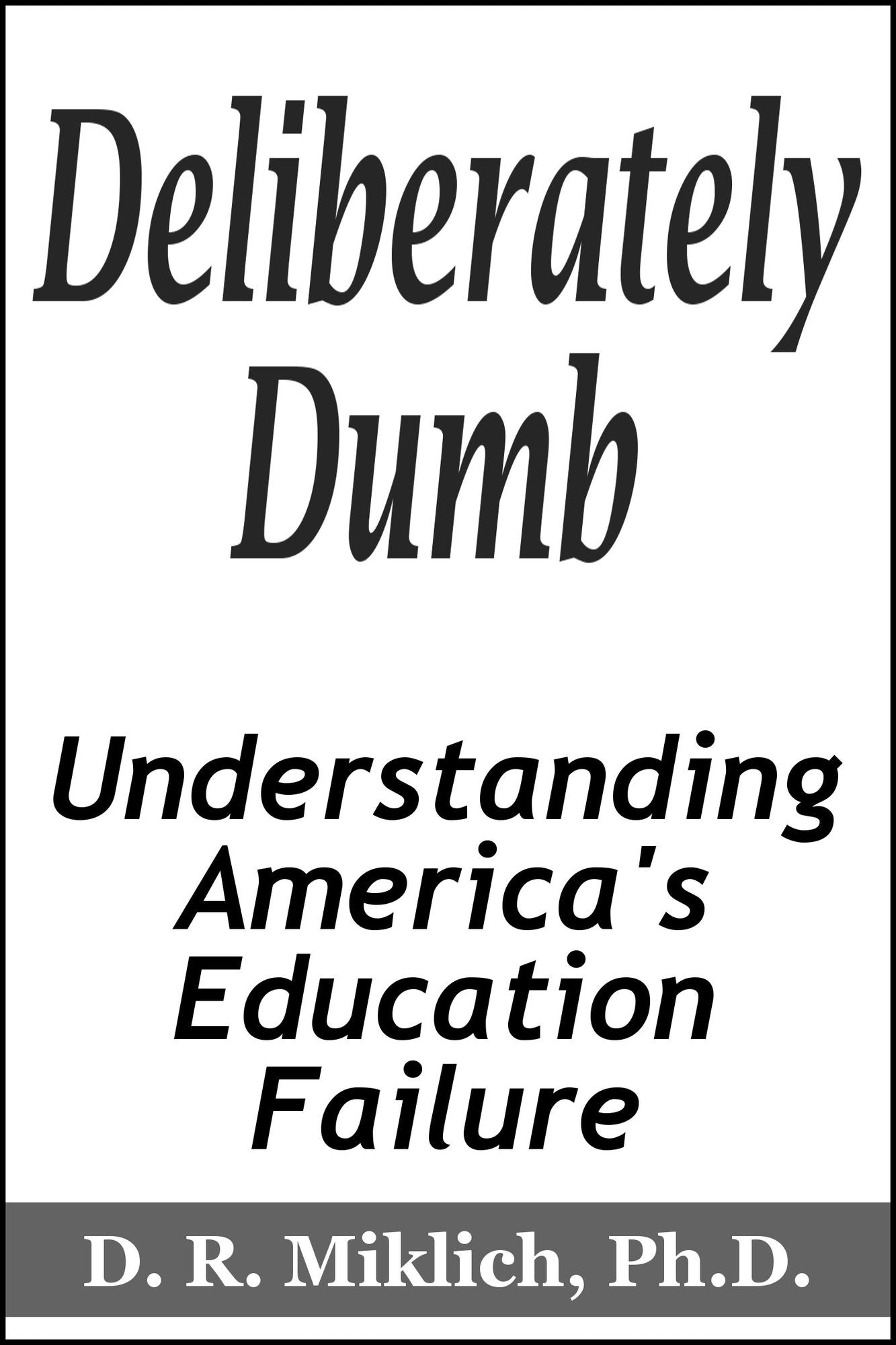 Deliberately Dumb: Understanding America's Education Failure