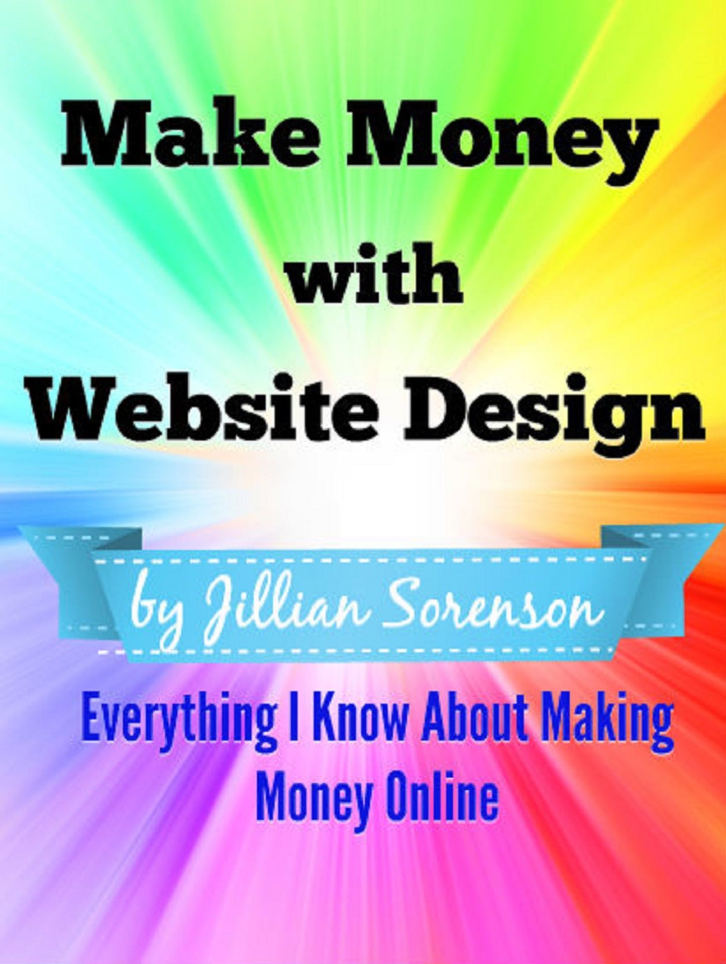 Make Money with Website Design: Everything I Know About Making Money Online