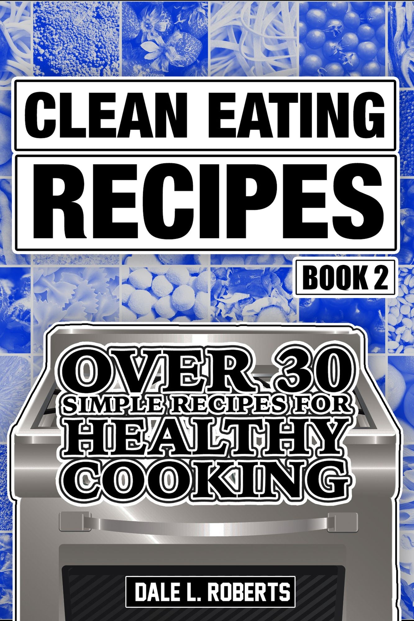 Clean Eating Recipes Book 2: Over 30 Simple Recipes for Healthy Cooking (Clean Food Diet Cookbook)