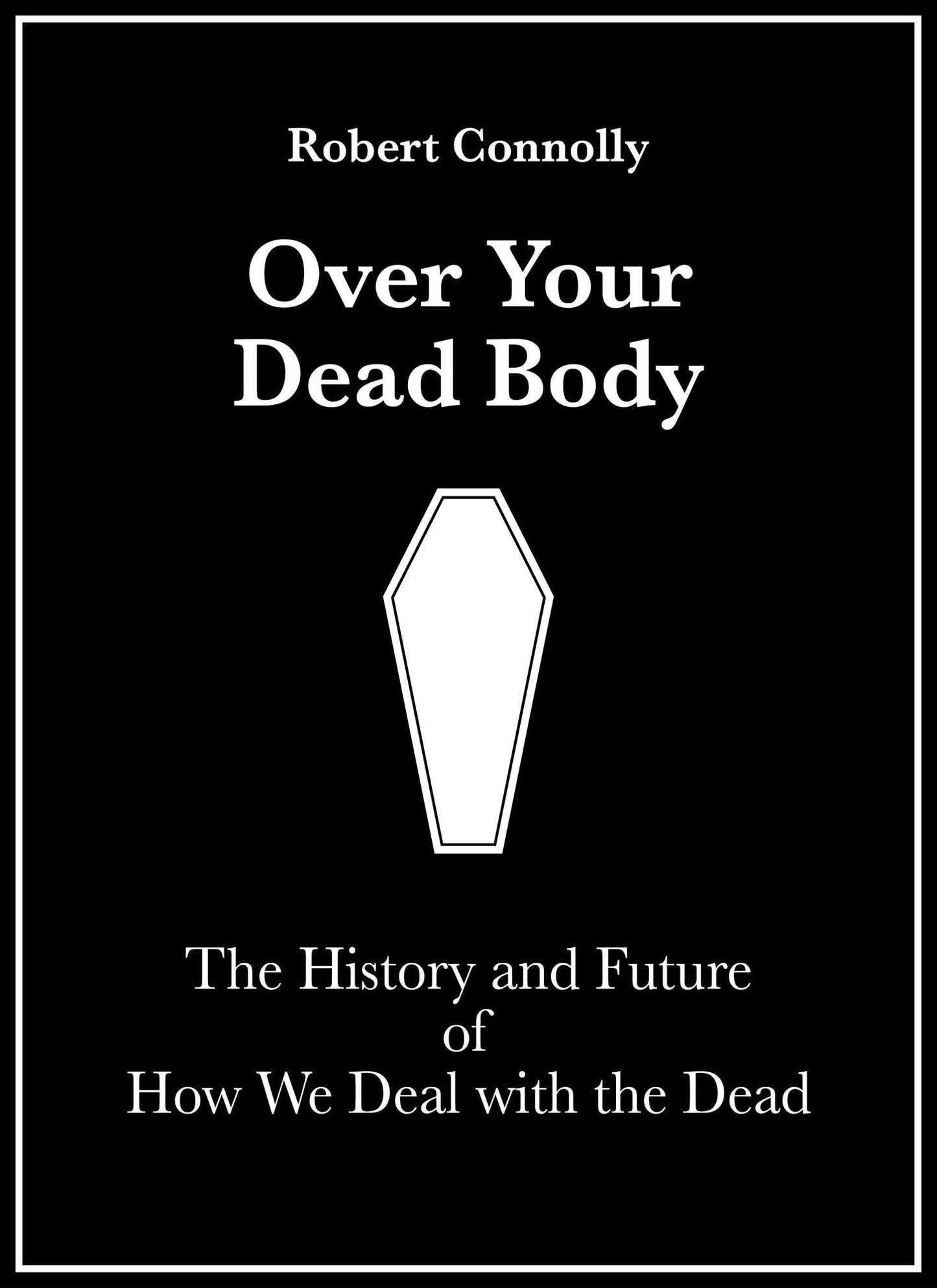 Over Your Dead Body: The History And Future Of How We Deal With The Dead
