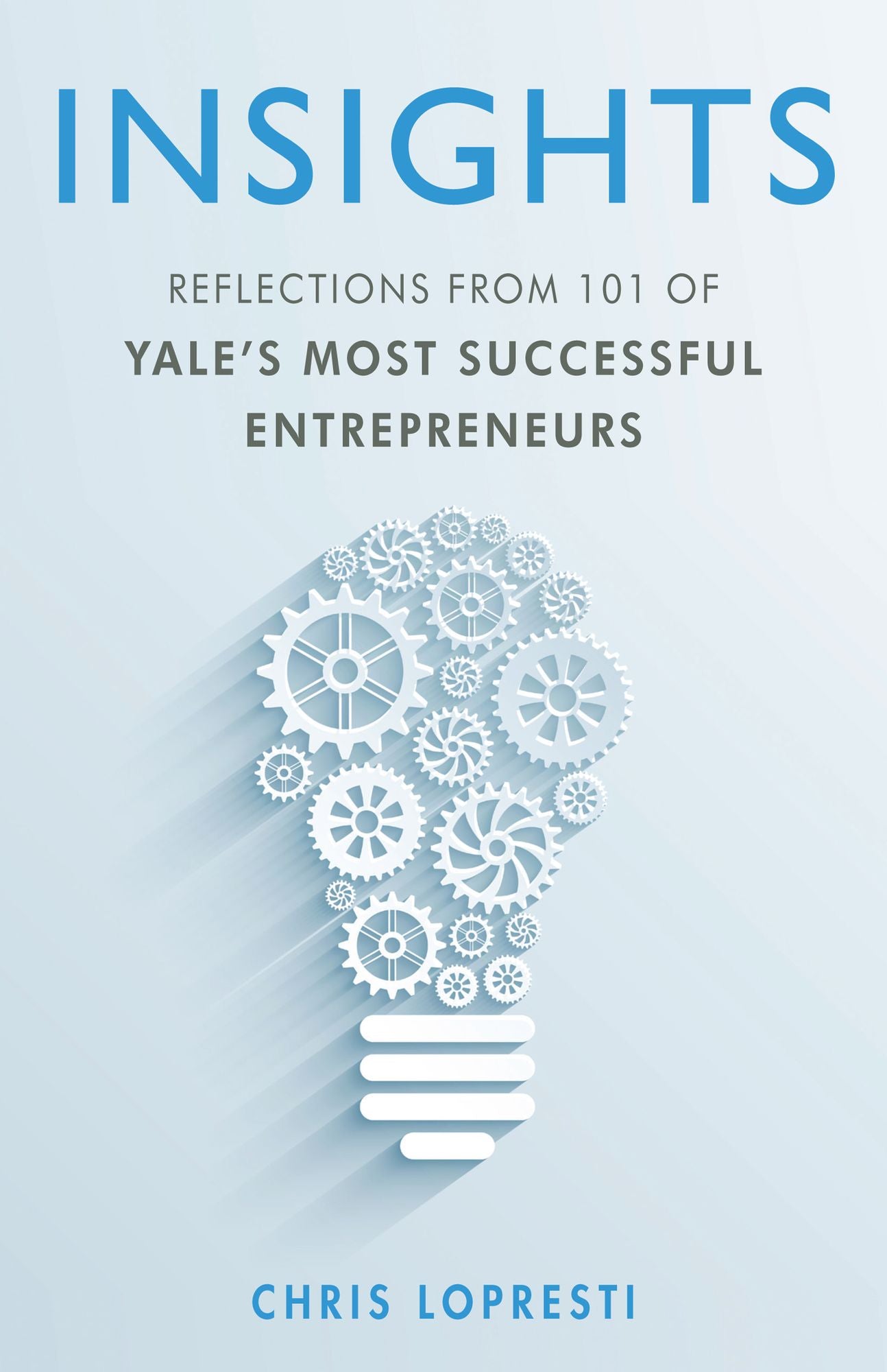 INSIGHTS: Reflections from 101 of Yale's Most Successful Entrepreneurs