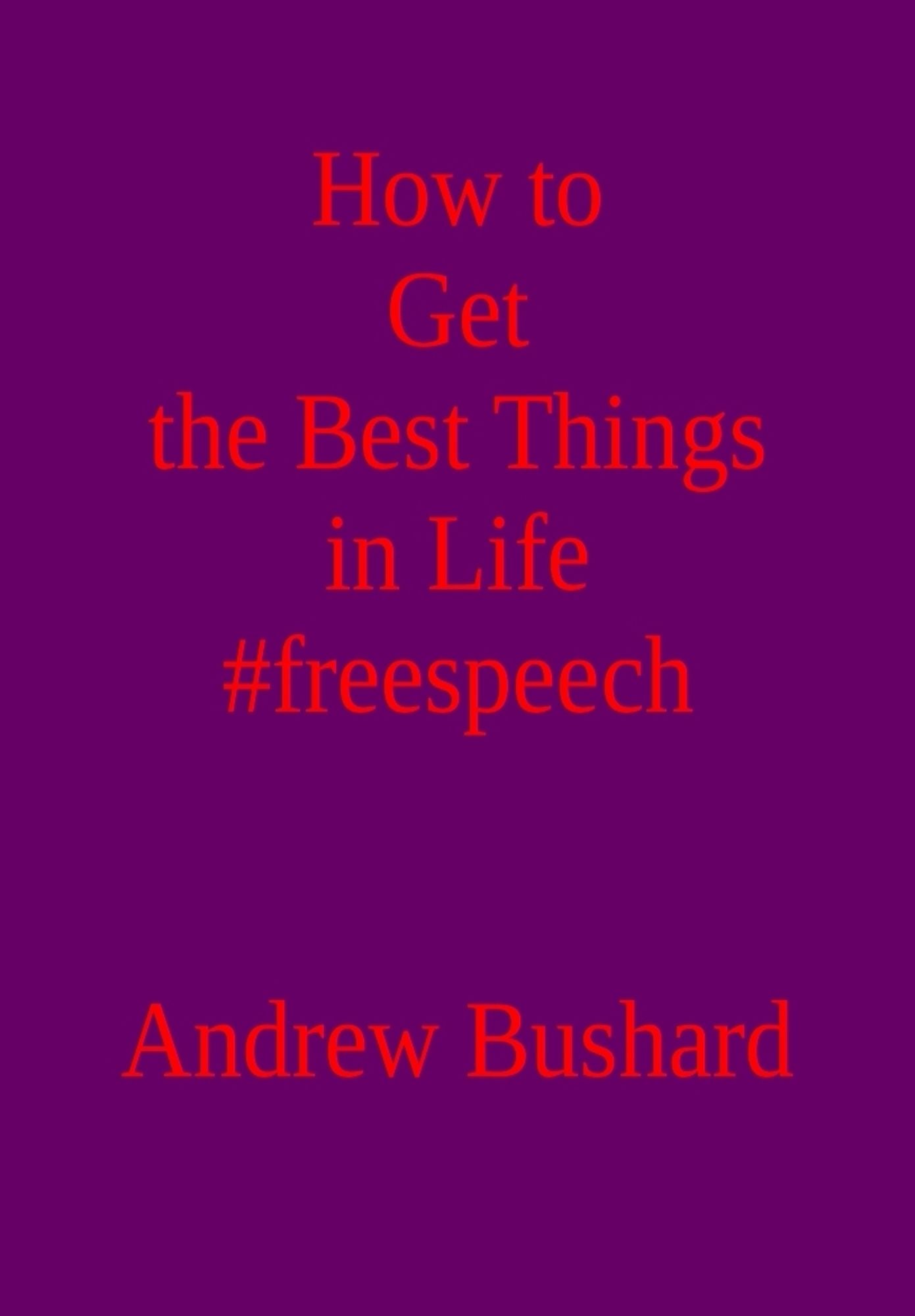 How to Get the Best Things in Life #freespeech
