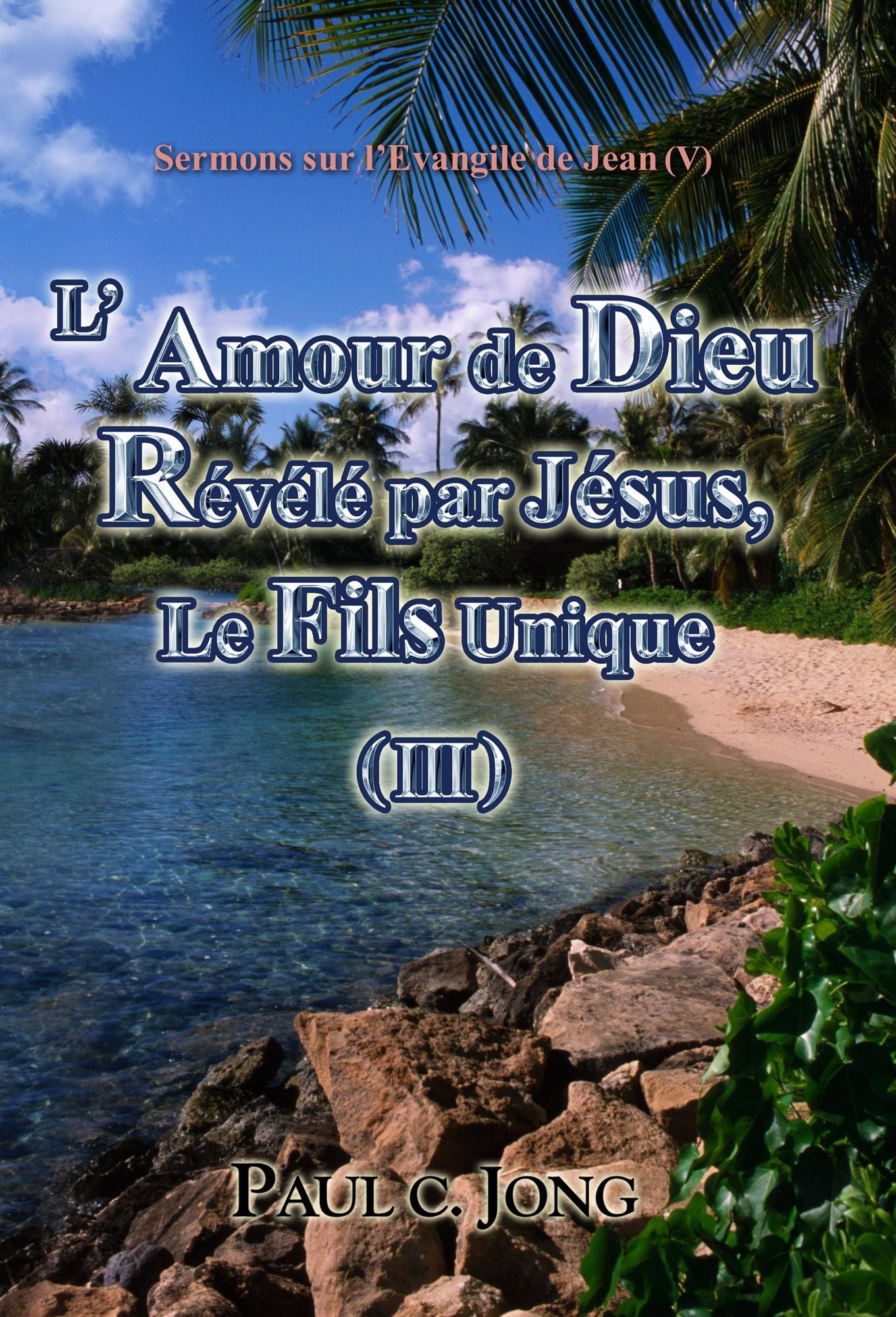 Sermons sur l'Evangile de Jean (V) - L' Amour de Dieu Revele par Jesus, Le Fils Unique ( III )
