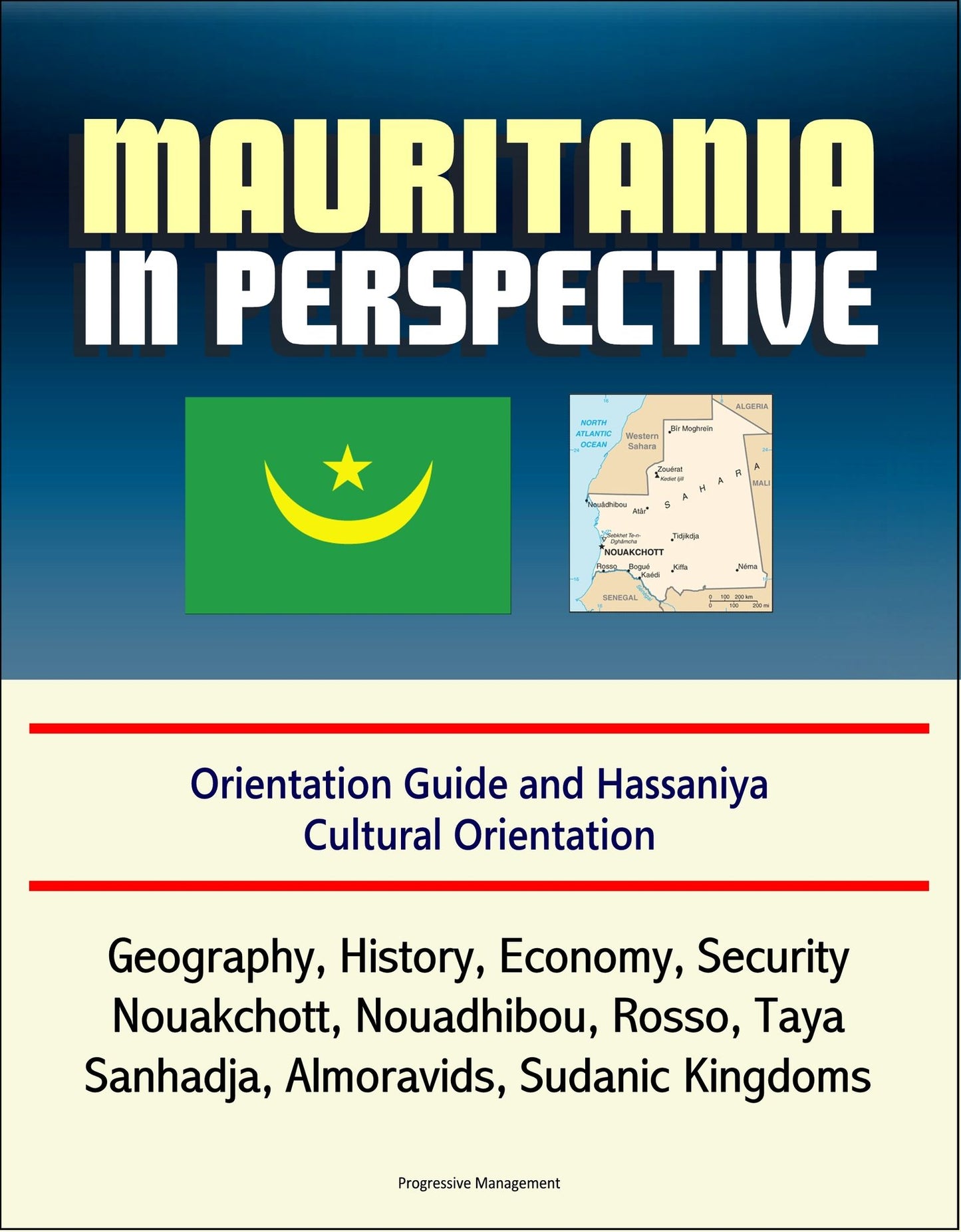 Mauritania in Perspective: Orientation Guide and Hassaniya Cultural Orientation: Geography, History, Economy, Security, Nouakchott, Nouadhibou, Rosso, Taya, Sanhadja, Almoravids, Sudanic Kingdoms