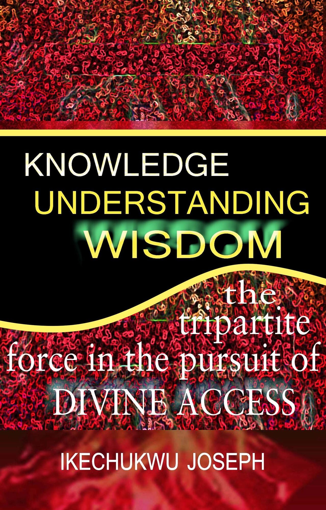 Knowledge, Understanding, Wisdom: The Tripartite Force in the Pursuit of Divine Access
