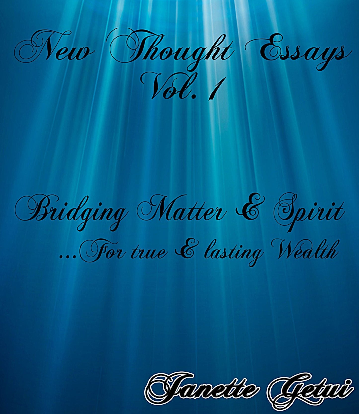 New Thought Essays Vol. 1 Bridging Matter & Spirit for true & lasting wealth