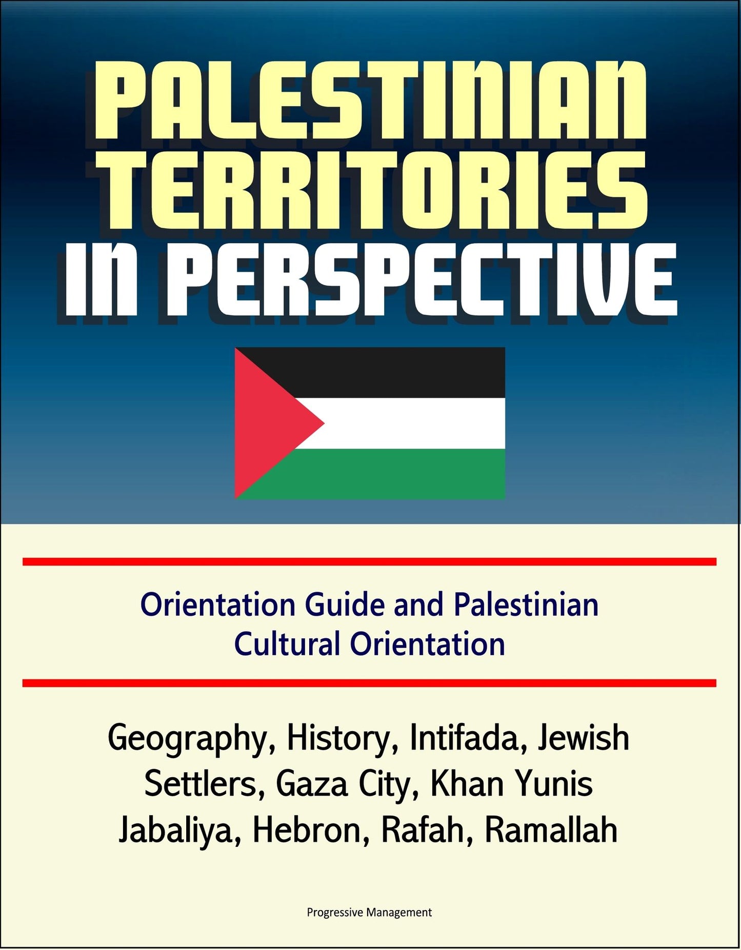 Palestinian Territories in Perspective: Orientation Guide and Palestinian Cultural Orientation: Geography, History, Intifada, Jewish Settlers, Gaza City, Khan Yunis, Jabaliya, Hebron, Rafah, Ramallah