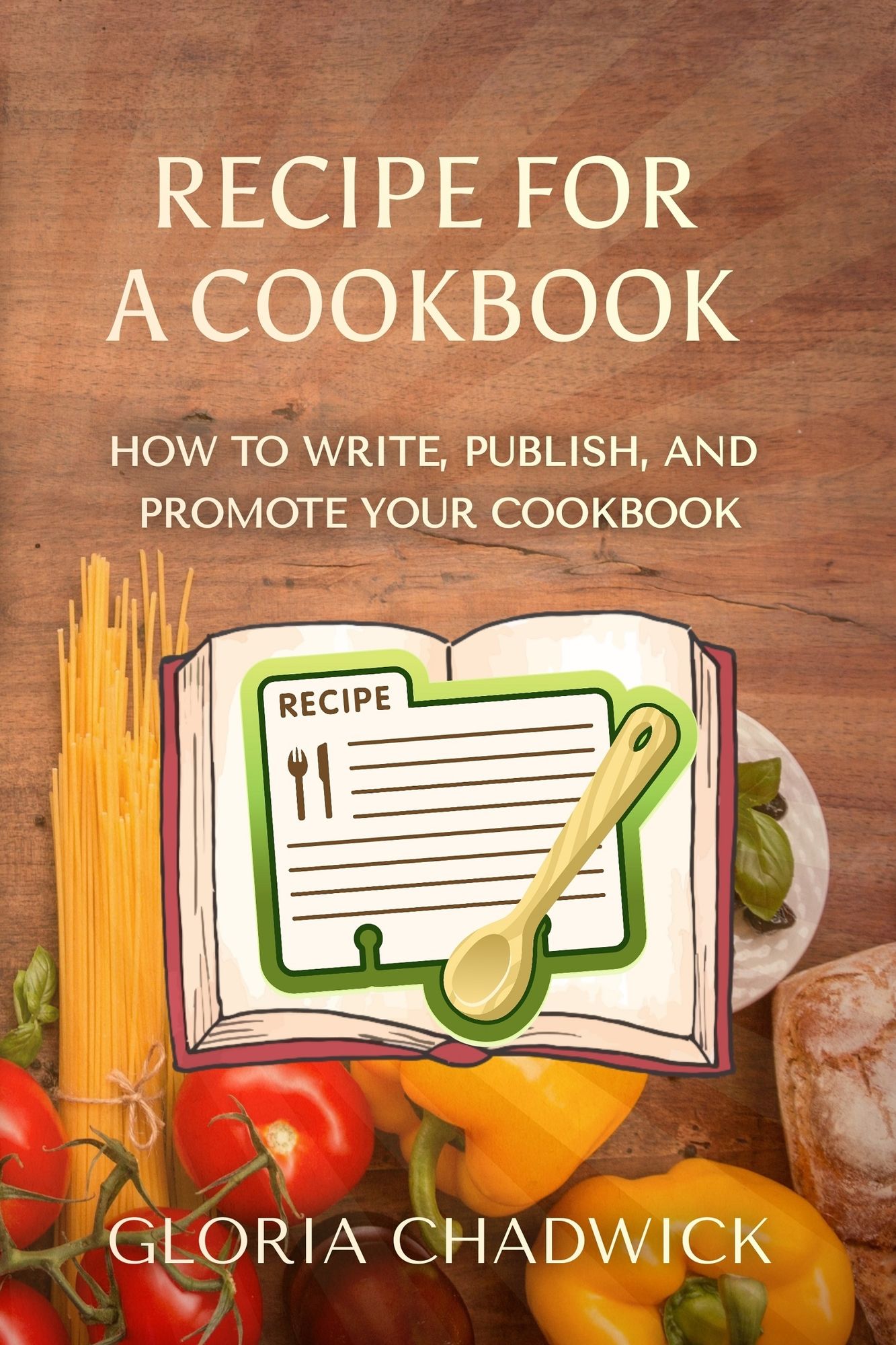 Recipe for a Cookbook: How to Write, Publish, and Promote Your Cookbook