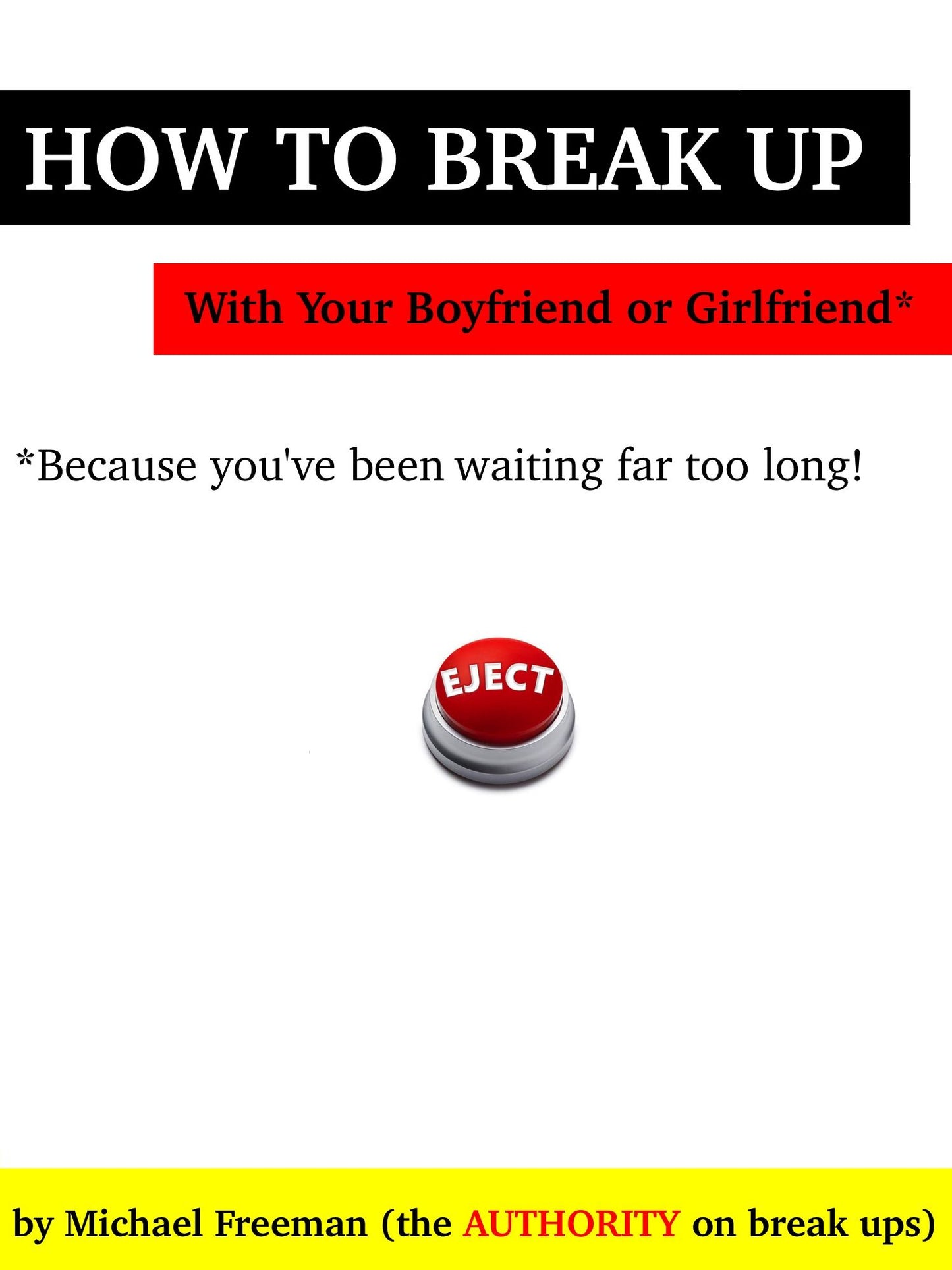 How to Break Up with Your Boyfriend or Girlfriend: Because you've been waiting far too long!