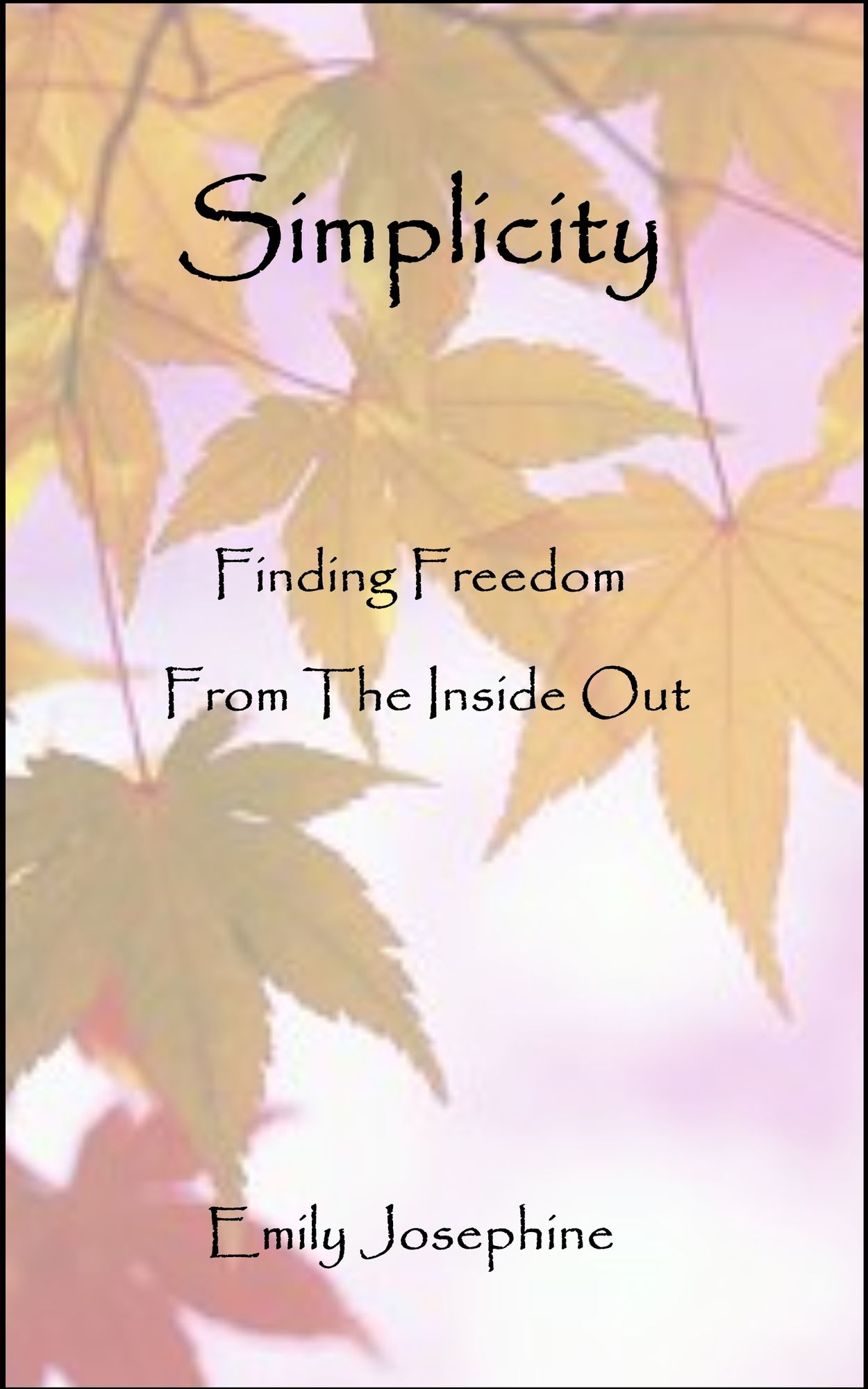 Simplicity: Finding Freedom From The Inside Out