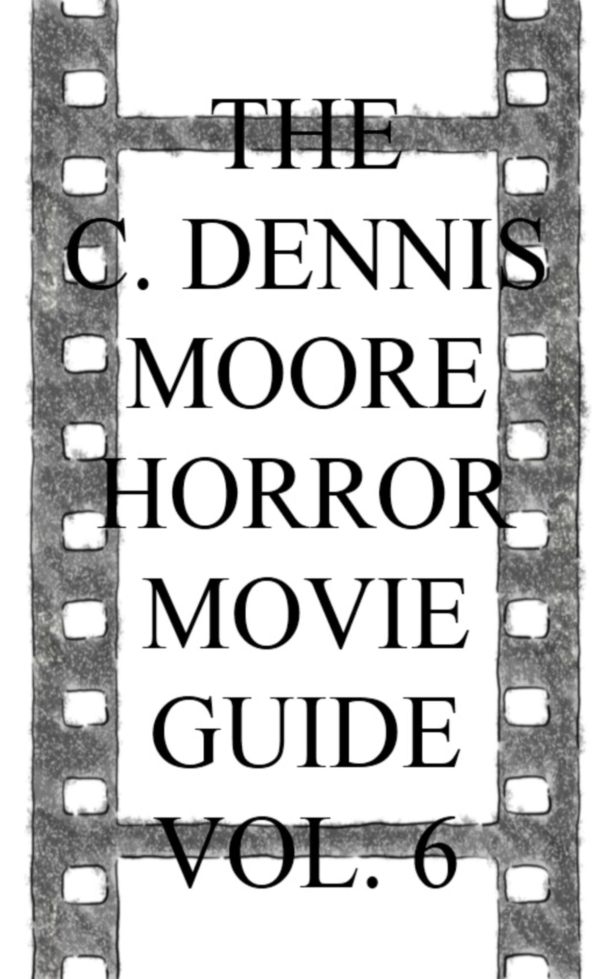 The C. Dennis Moore Horror Movie Guide Vol. 6