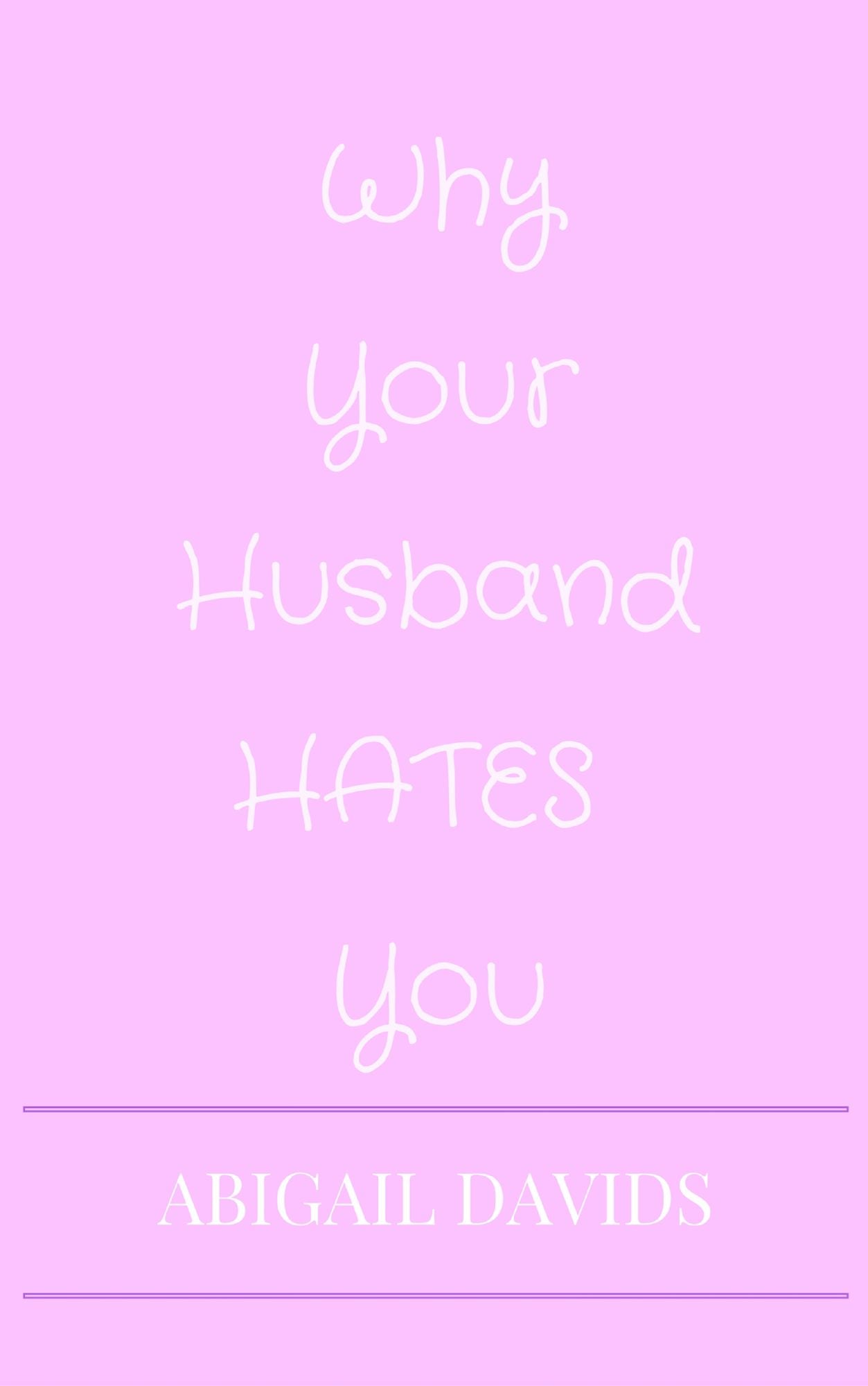 Fuck You; For Making Me Love You: Why Your Husband Hates You