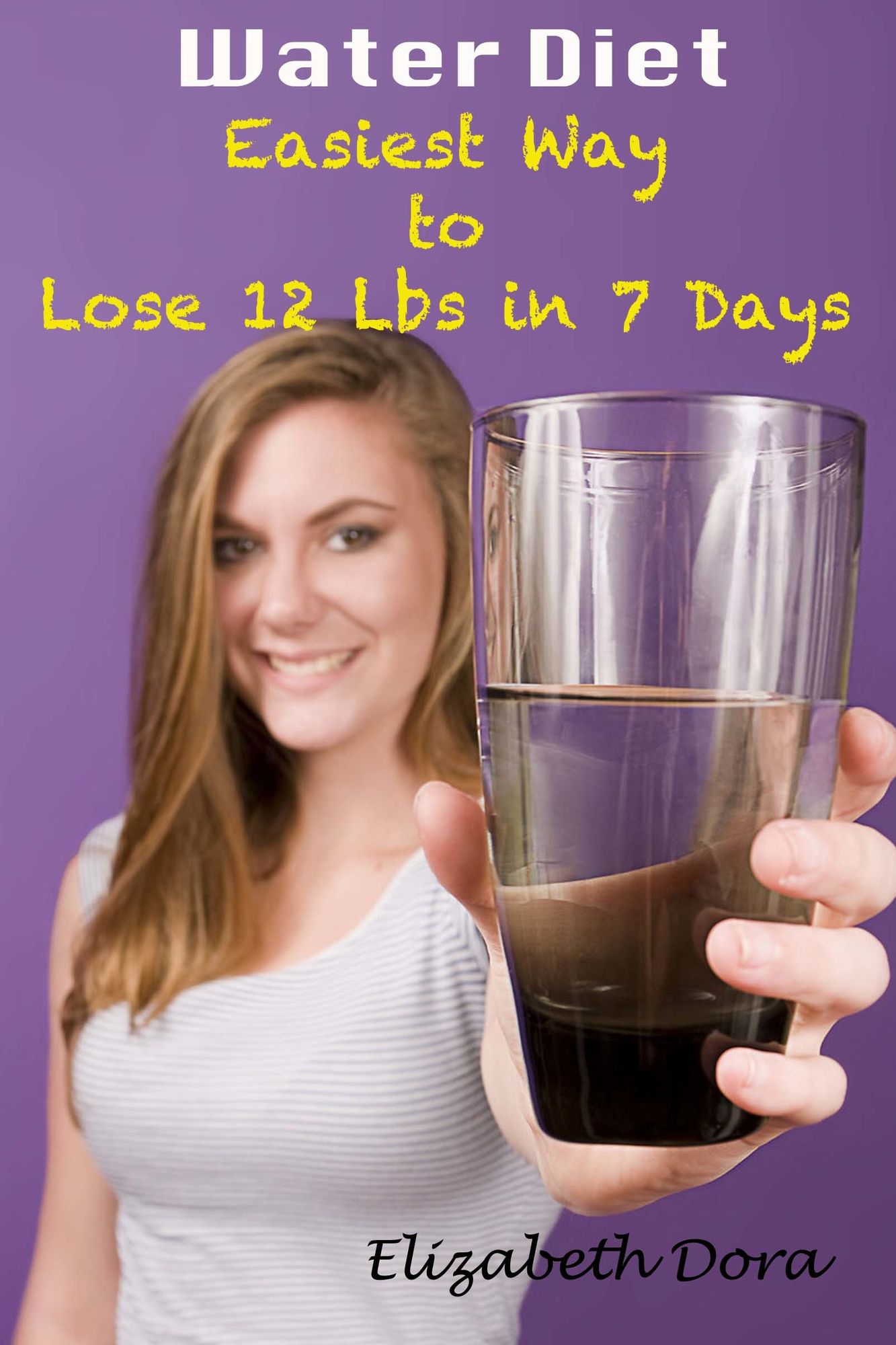 Water Diet: Easiest Way to Lose 12 Lbs in 7 Days