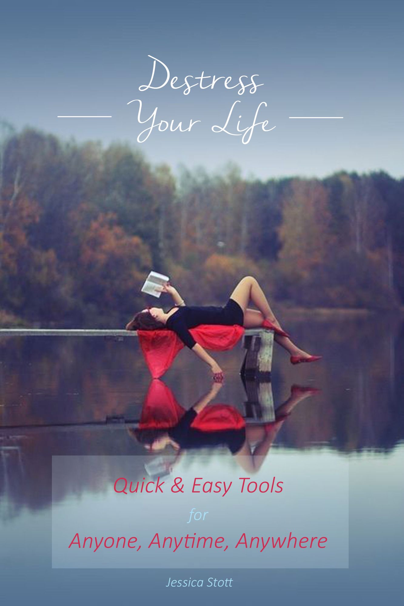 Destress Your Life: Quick & Easy Tools for Anyone, Anytime, Anywhere