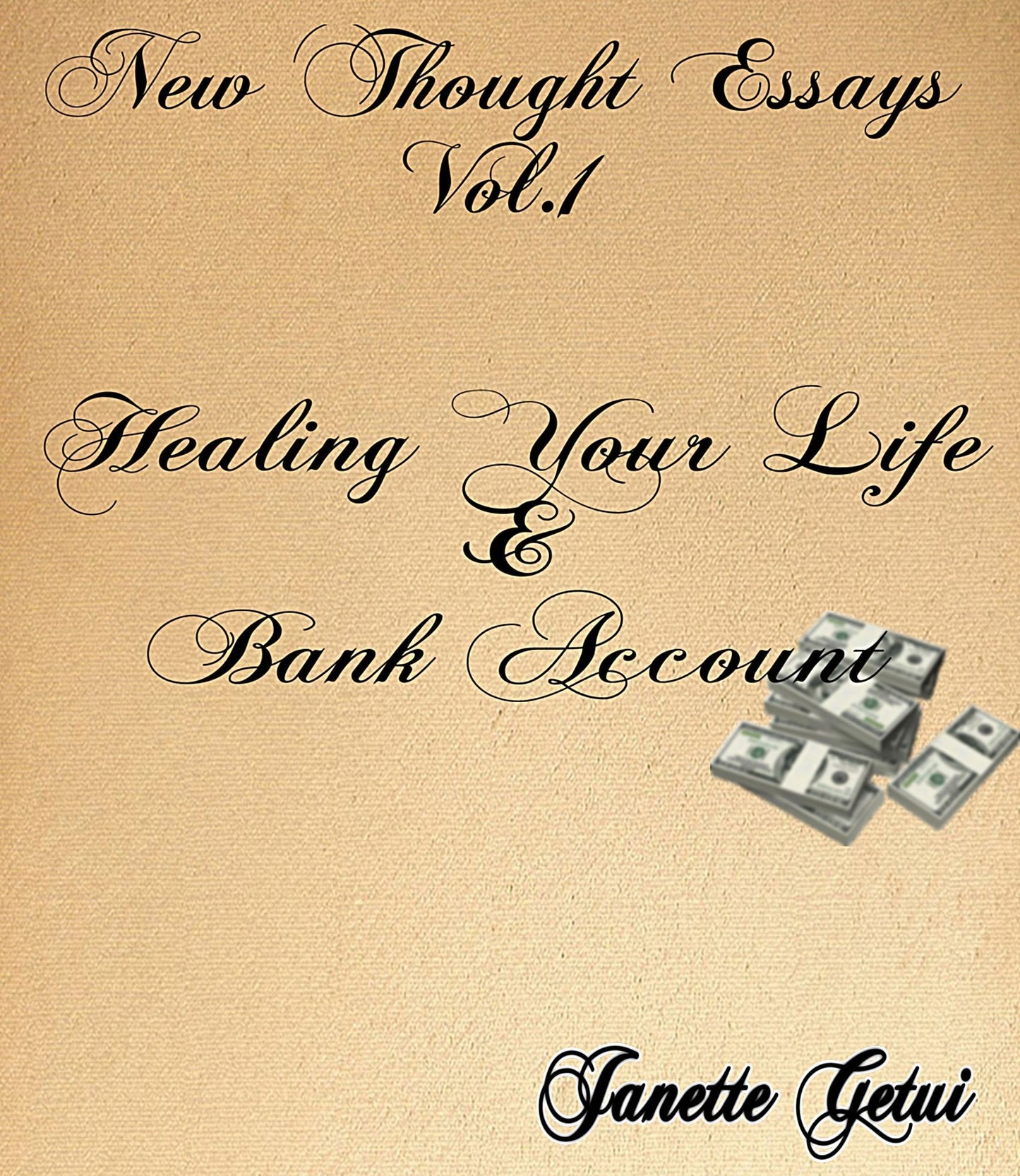 New Thought Essays Vol. 1 Healing Your Life and Bank Account