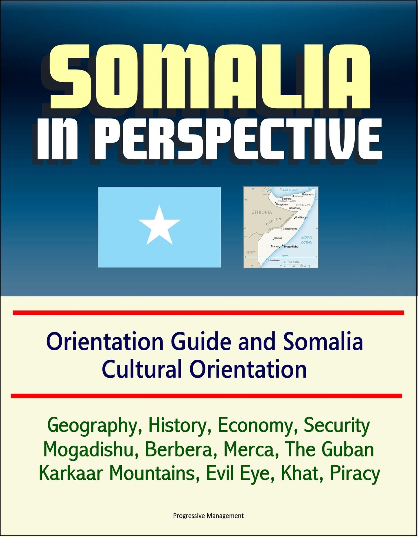 Somalia in Perspective: Orientation Guide and Somali Cultural Orientation: Geography, History, Economy, Security, Mogadishu, Berbera, Merca, The Guban, Karkaar Mountains, Evil Eye, Khat, Piracy