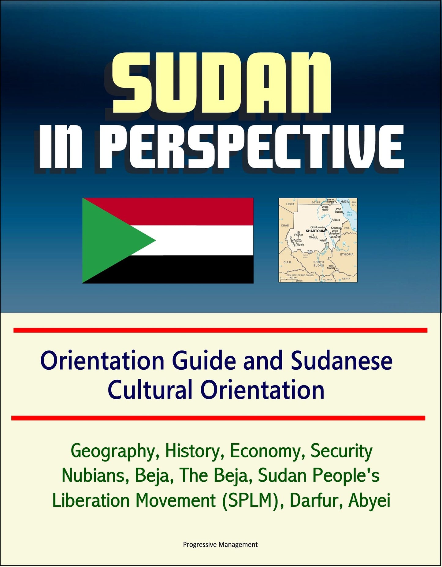 Sudan in Perspective - Orientation Guide and Sudanese Cultural Orientation: Geography, History, Economy, Security, Nubians, Beja, The Beja, Sudan People's Liberation Movement (SPLM), Darfur, Abyei
